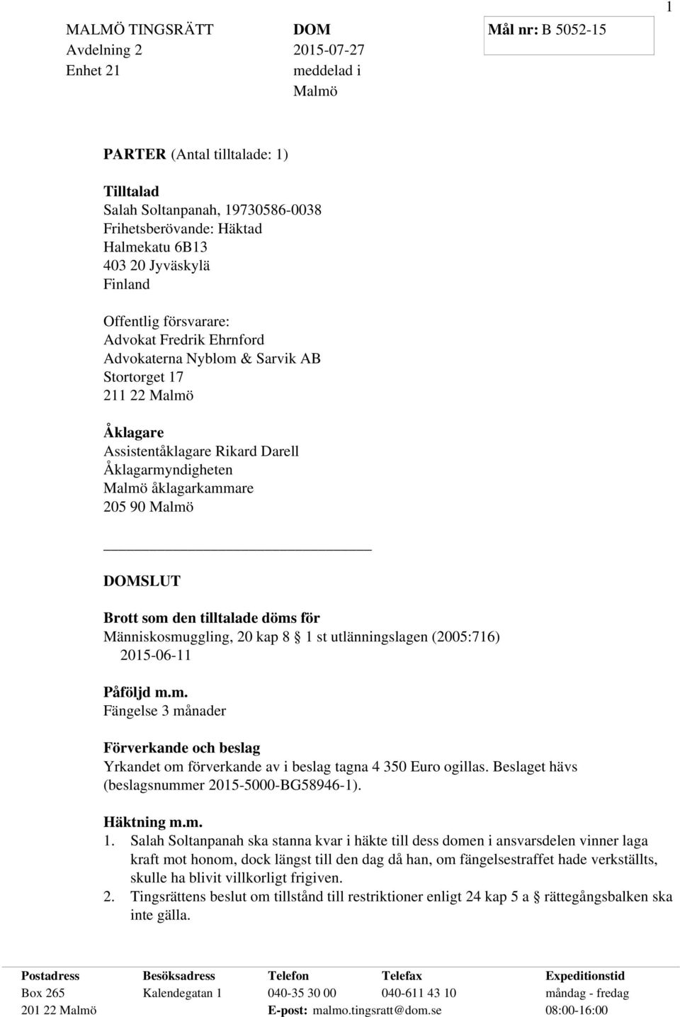 döms för Människosmuggling, 20 kap 8 1 st utlänningslagen (2005:716) 2015-06-11 Påföljd m.m. Fängelse 3 månader Förverkande och beslag Yrkandet om förverkande av i beslag tagna 4 350 Euro ogillas.