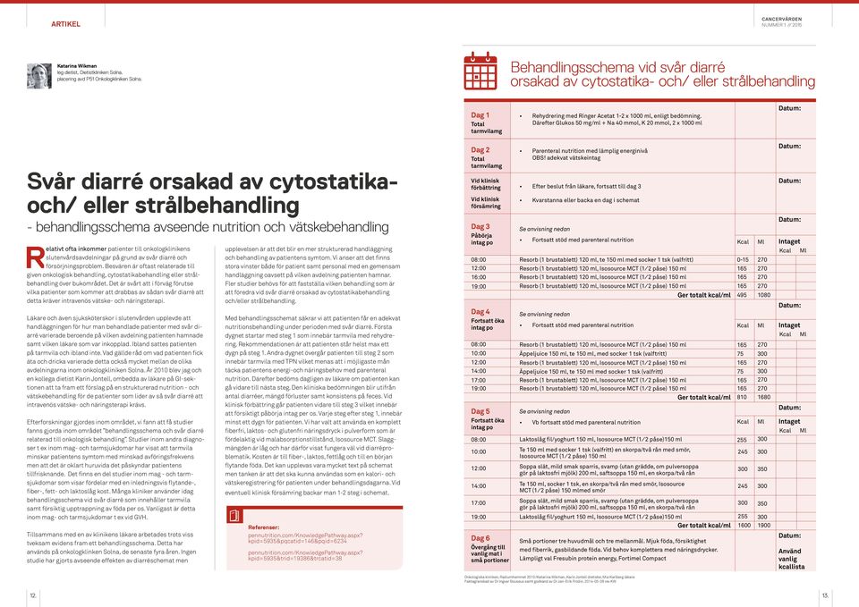 Därefter Glukos 50 mg/ml + Na 40 mmol, K 20 mmol, 2 x 1000 ml Datum: Svår diarré orsakad av cytostatikaoch/ eller strålbehandling - behandlingsschema avseende nutrition och vätskebehandling Relativt