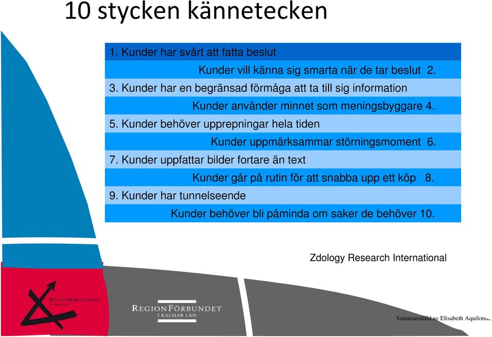 Kunder behöver upprepningar hela tiden Kunder uppmärksammar störningsmoment 6. 7.