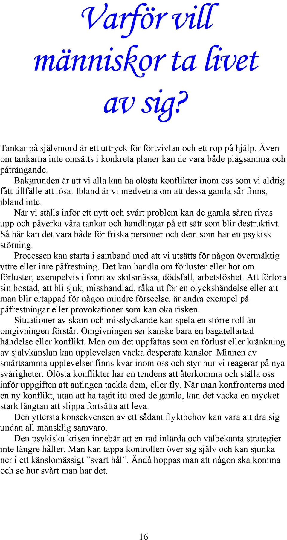 Ibland är vi medvetna om att dessa gamla sår finns, ibland inte.