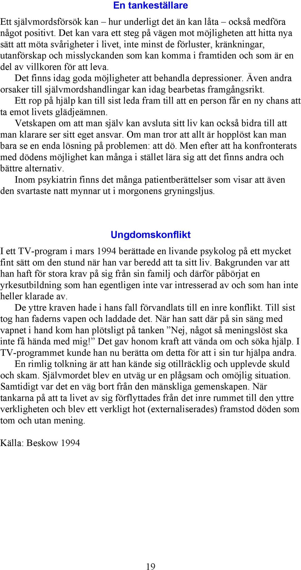 är en del av villkoren för att leva. Det finns idag goda möjligheter att behandla depressioner. Även andra orsaker till självmordshandlingar kan idag bearbetas framgångsrikt.