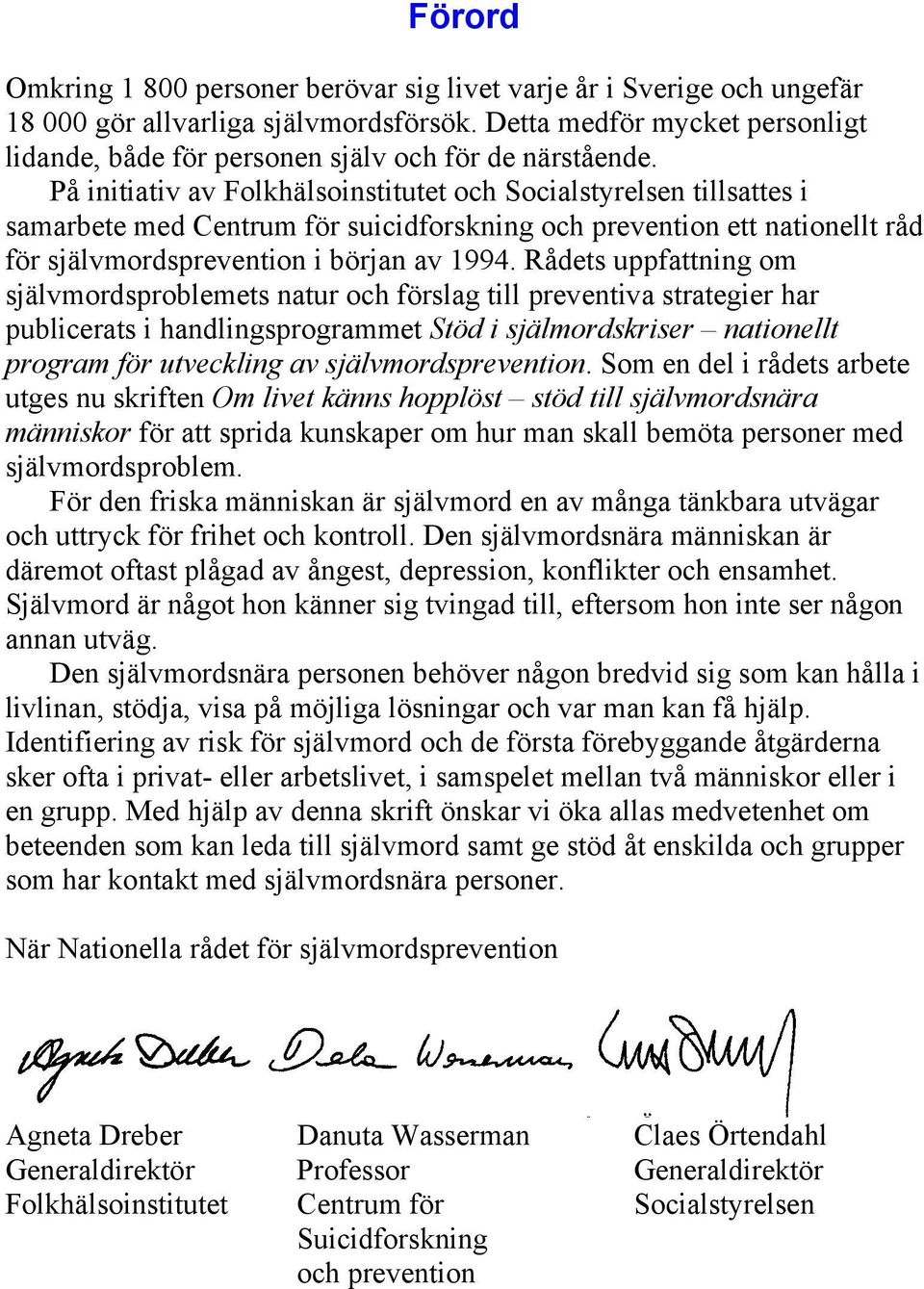 På initiativ av Folkhälsoinstitutet och Socialstyrelsen tillsattes i samarbete med Centrum för suicidforskning och prevention ett nationellt råd för självmordsprevention i början av 1994.