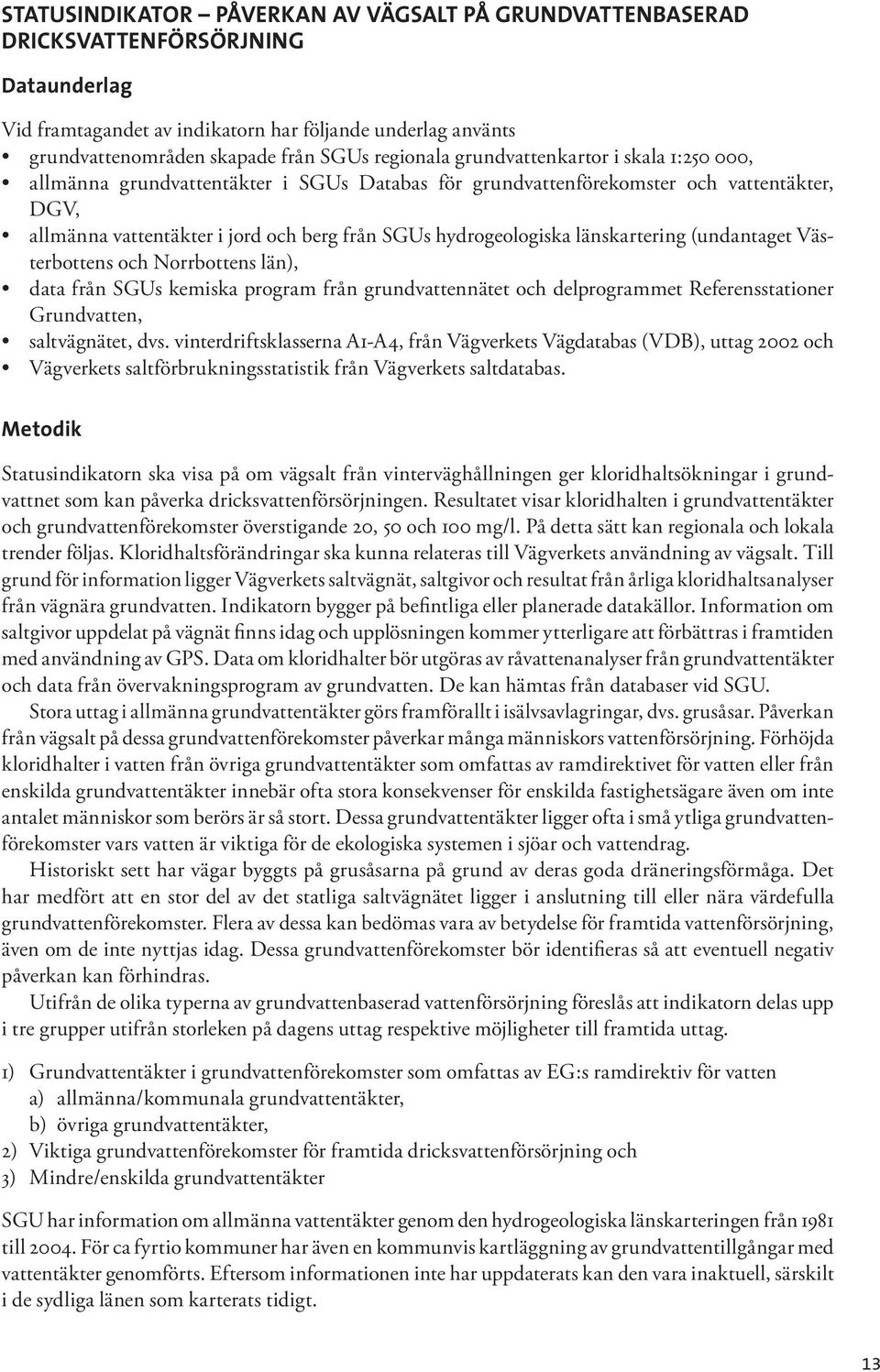 hydrogeologiska länskartering (undantaget Västerbottens och Norrbottens län), data från SGUs kemiska program från grundvattennätet och delprogrammet Referensstationer Grundvatten, saltvägnätet, dvs.