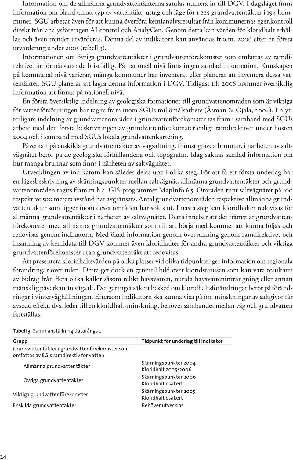 Genom detta kan värden för kloridhalt erhållas och även trender utvärderas. Denna del av indikatorn kan användas fr.o.m. 2006 efter en första utvärdering under 2005 (tabell 3).