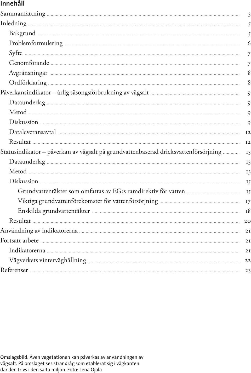 .. 12 Statusindikator påverkan av vägsalt på grundvattenbaserad dricksvattenförsörjning... 13 Dataunderlag... 13 Metod... 13 Diskussion.