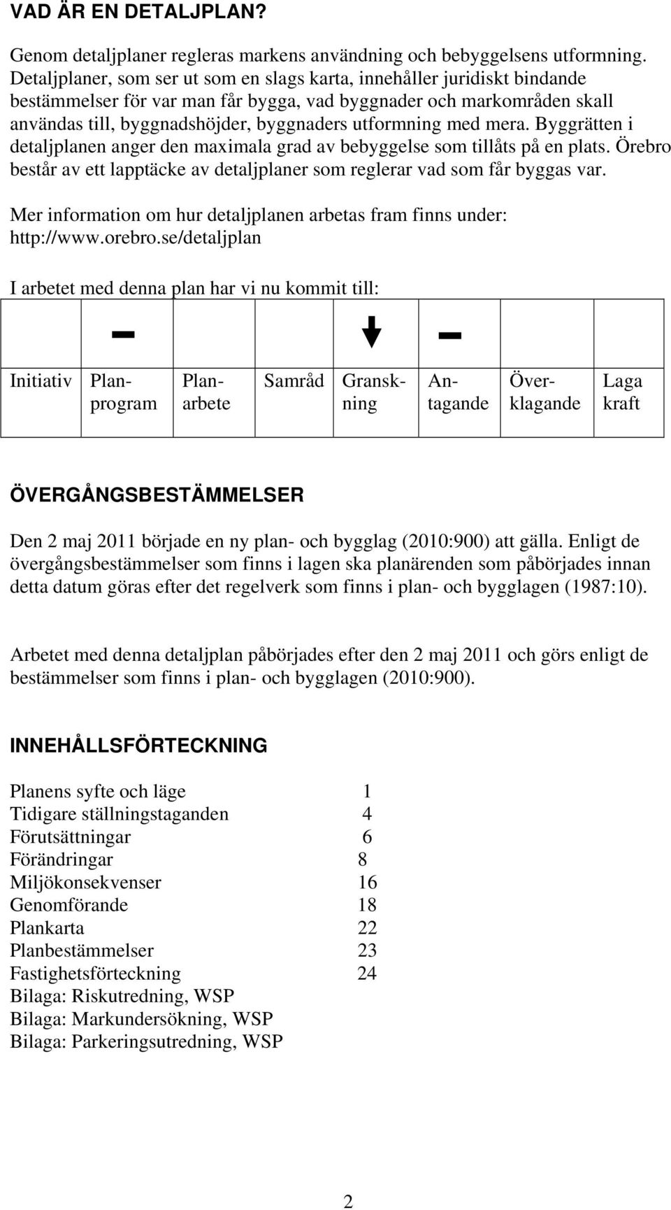 med mera. Byggrätten i detaljplanen anger den maximala grad av bebyggelse som tillåts på en plats. Örebro består av ett lapptäcke av detaljplaner som reglerar vad som får byggas var.