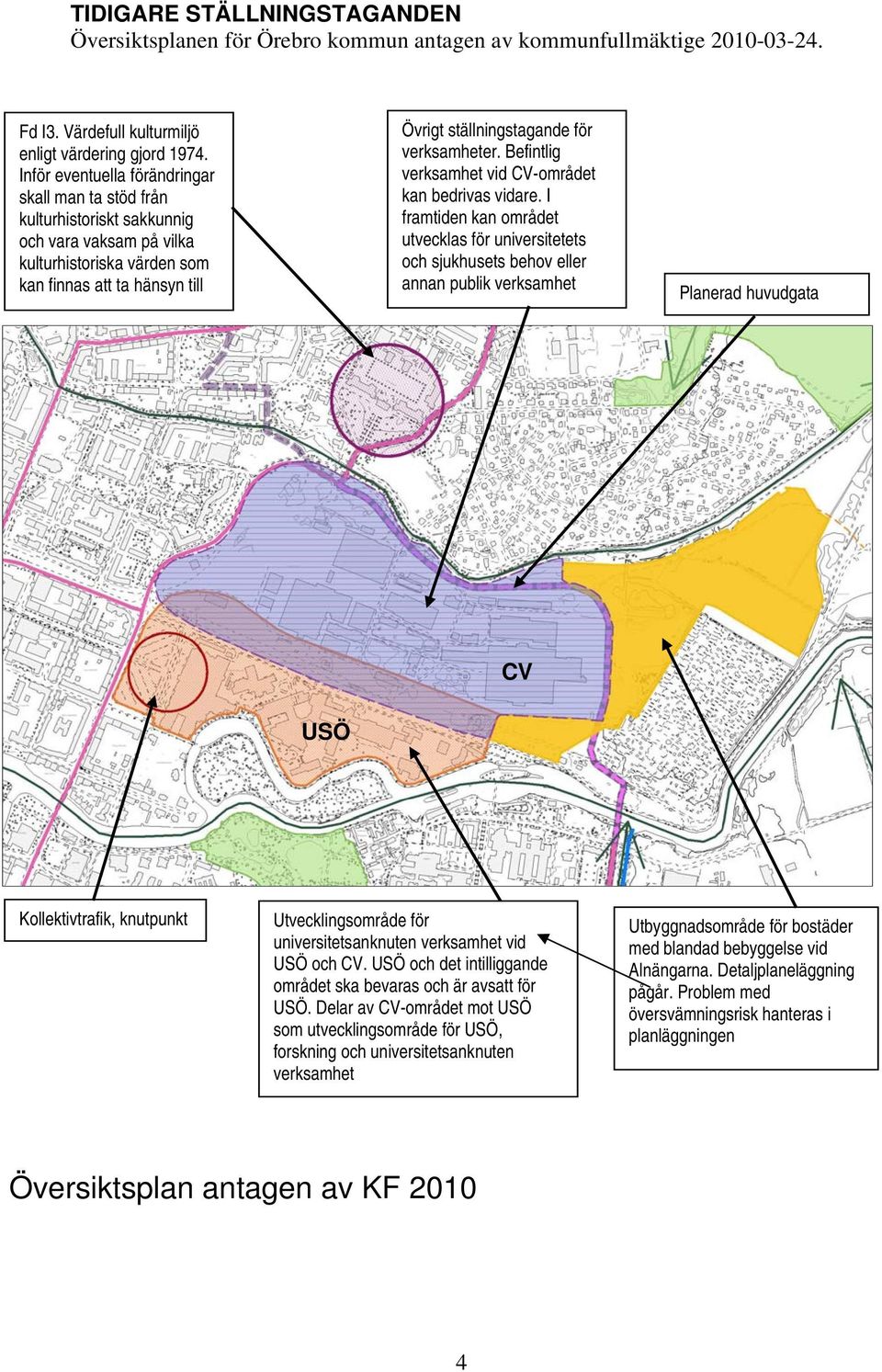 verksamheter. Befintlig verksamhet vid CV-området kan bedrivas vidare.