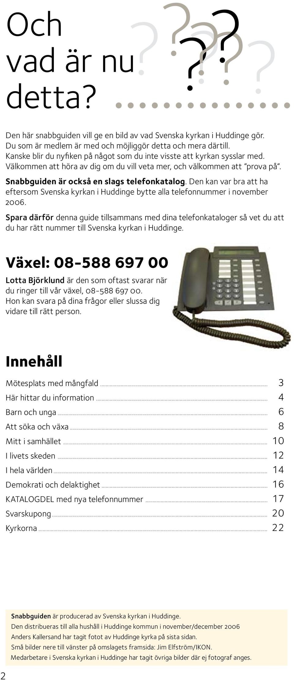 Den kan var bra att ha eftersom Svenska kyrkan i Huddinge bytte alla telefonnummer i november 2006.