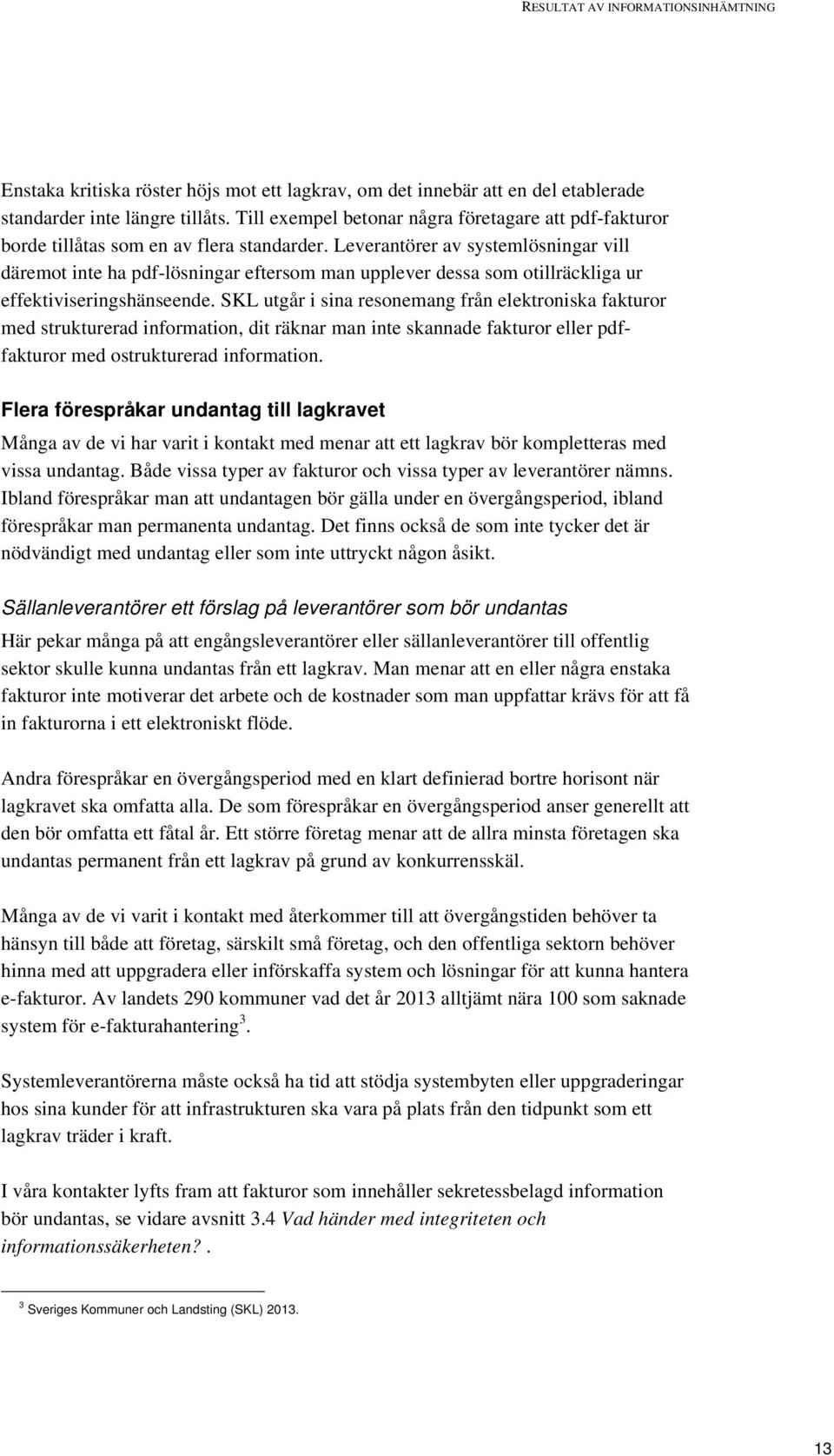 Leverantörer av systemlösningar vill däremot inte ha pdf-lösningar eftersom man upplever dessa som otillräckliga ur effektiviseringshänseende.