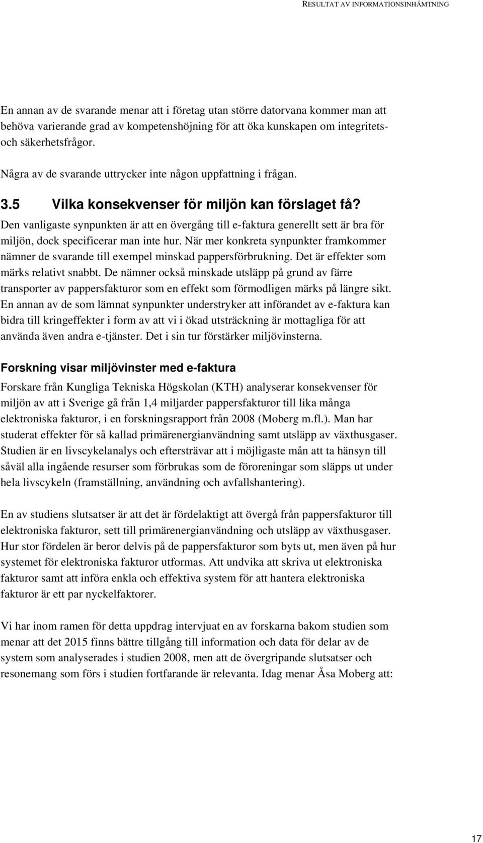 Den vanligaste synpunkten är att en övergång till e-faktura generellt sett är bra för miljön, dock specificerar man inte hur.