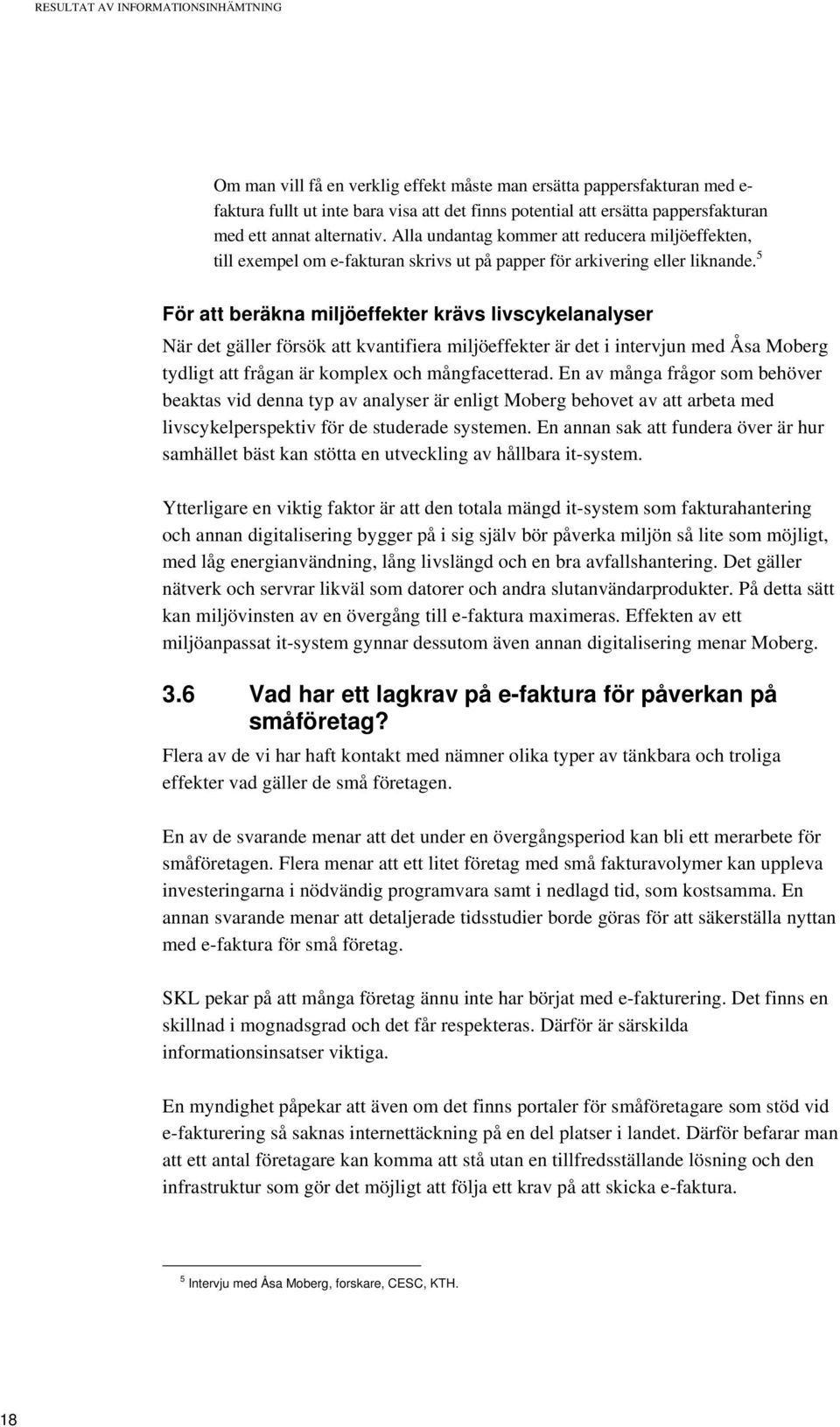 5 För att beräkna miljöeffekter krävs livscykelanalyser När det gäller försök att kvantifiera miljöeffekter är det i intervjun med Åsa Moberg tydligt att frågan är komplex och mångfacetterad.