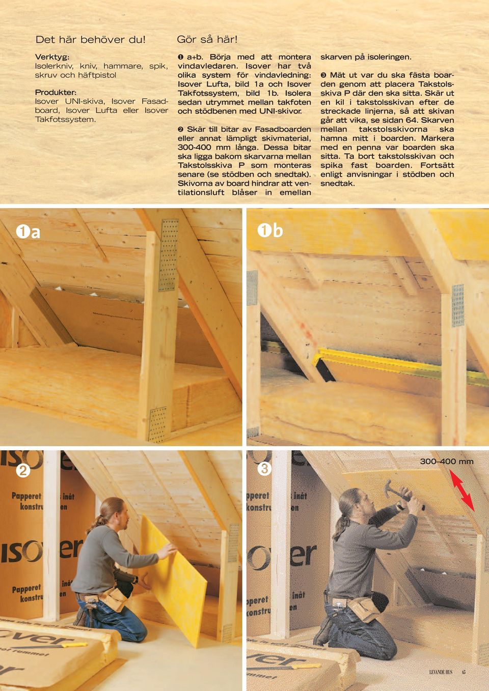 Isolera sedan utrymmet mellan takfoten och stödbenen med UNI-skivor. ➋ Skär till bitar av Fasadboarden eller annat lämpligt skivmaterial, 300-400 mm långa.