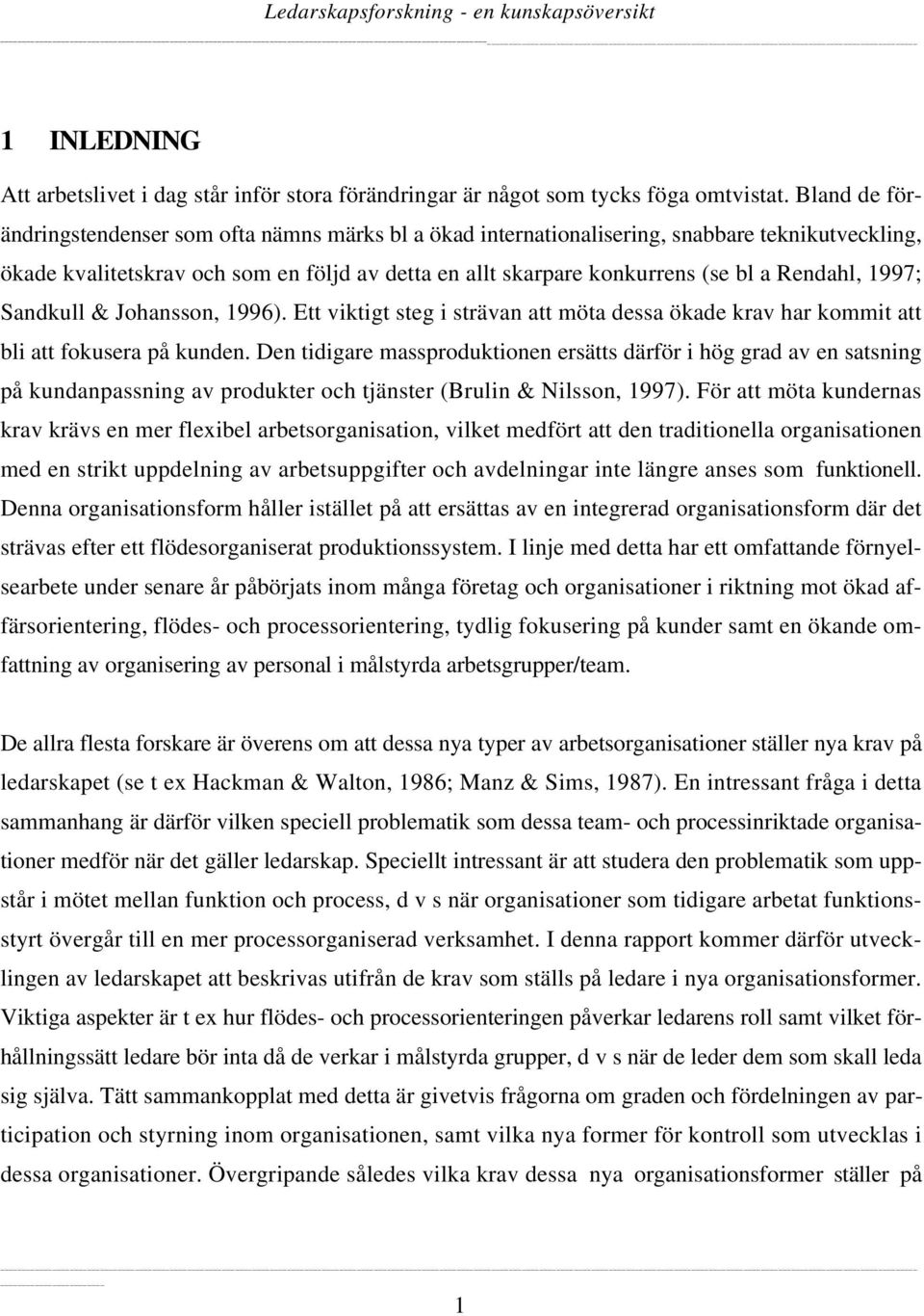 Rendahl, 1997; Sandkull & Johansson, 1996). Ett viktigt steg i strävan att möta dessa ökade krav har kommit att bli att fokusera på kunden.