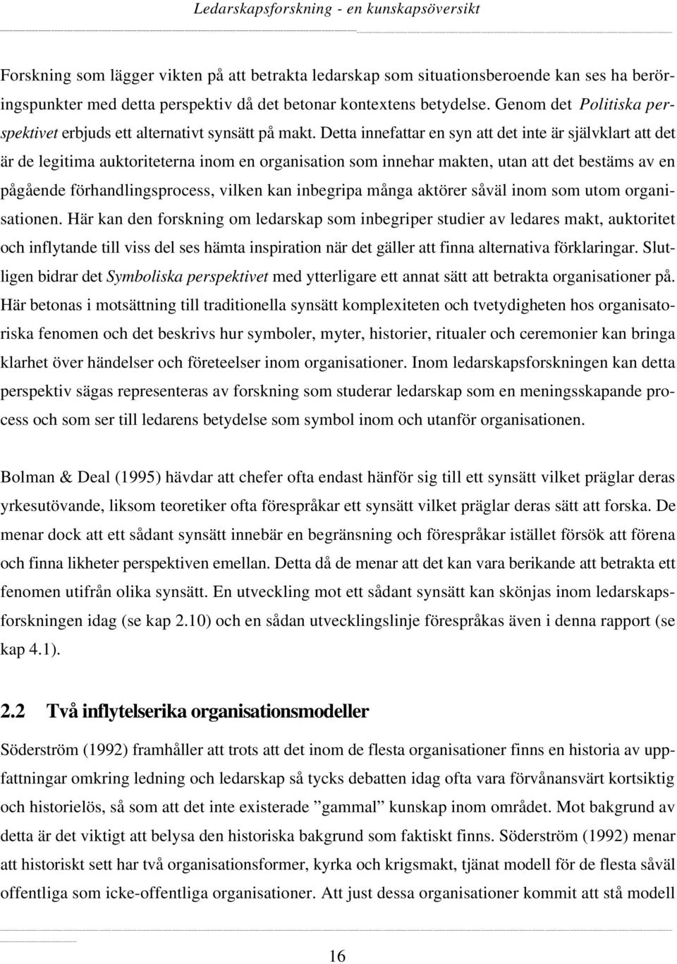 Detta innefattar en syn att det inte är självklart att det är de legitima auktoriteterna inom en organisation som innehar makten, utan att det bestäms av en pågående förhandlingsprocess, vilken kan