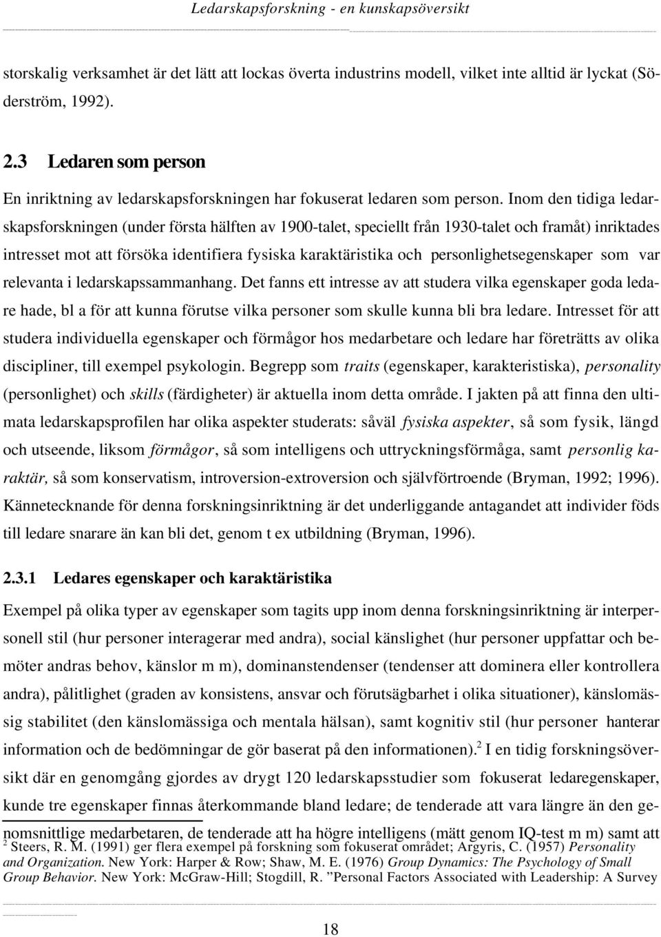 Inom den tidiga ledarskapsforskningen (under första hälften av 1900-talet, speciellt från 1930-talet och framåt) inriktades intresset mot att försöka identifiera fysiska karaktäristika och