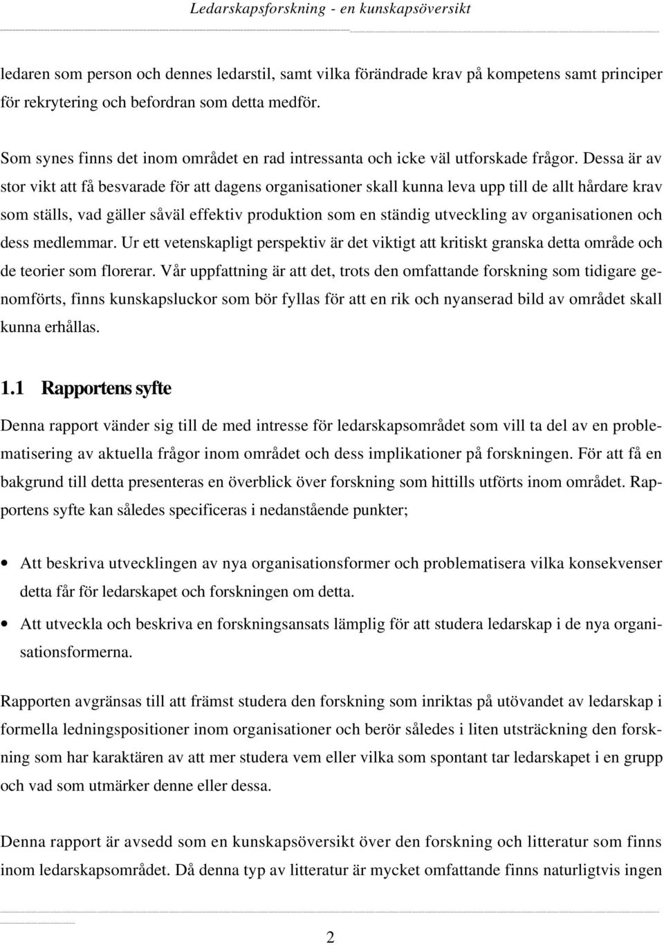 Dessa är av stor vikt att få besvarade för att dagens organisationer skall kunna leva upp till de allt hårdare krav som ställs, vad gäller såväl effektiv produktion som en ständig utveckling av