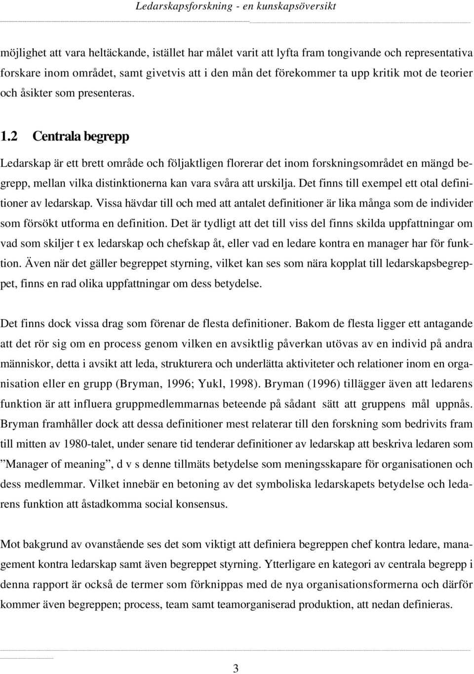 2 Centrala begrepp Ledarskap är ett brett område och följaktligen florerar det inom forskningsområdet en mängd begrepp, mellan vilka distinktionerna kan vara svåra att urskilja.