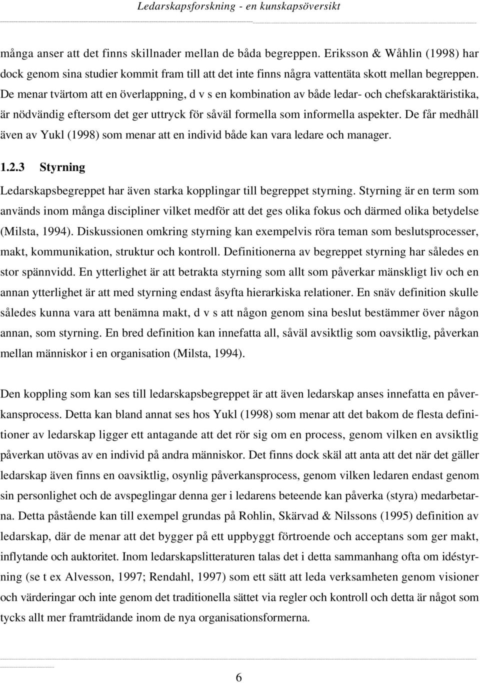 De får medhåll även av Yukl (1998) som menar att en individ både kan vara ledare och manager. 1.2.3 Styrning Ledarskapsbegreppet har även starka kopplingar till begreppet styrning.