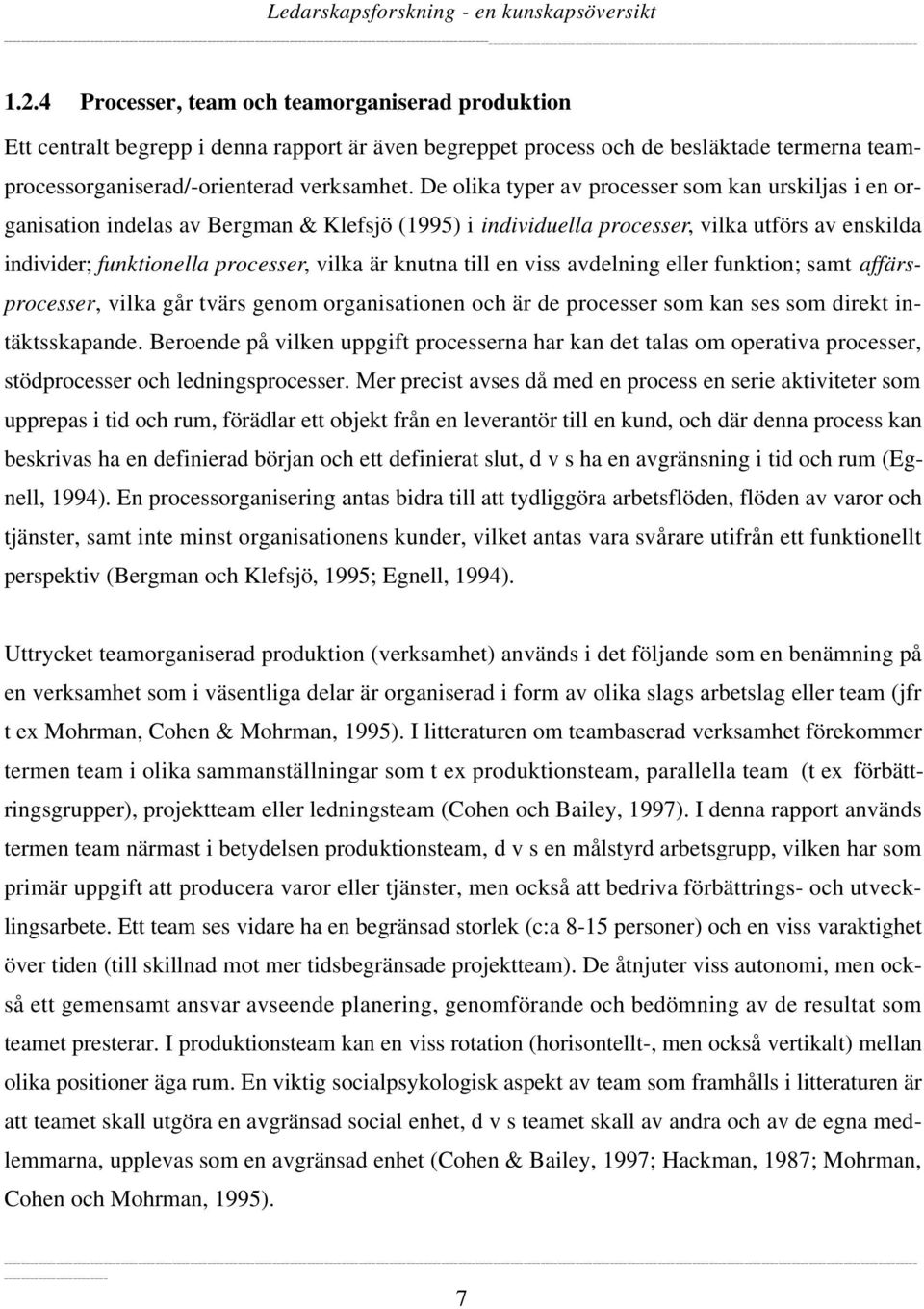 knutna till en viss avdelning eller funktion; samt affärsprocesser, vilka går tvärs genom organisationen och är de processer som kan ses som direkt intäktsskapande.