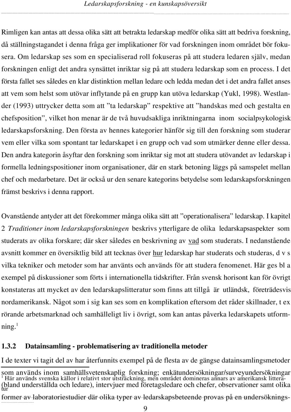 I det första fallet ses således en klar distinktion mellan ledare och ledda medan det i det andra fallet anses att vem som helst som utövar inflytande på en grupp kan utöva ledarskap (Yukl, 1998).