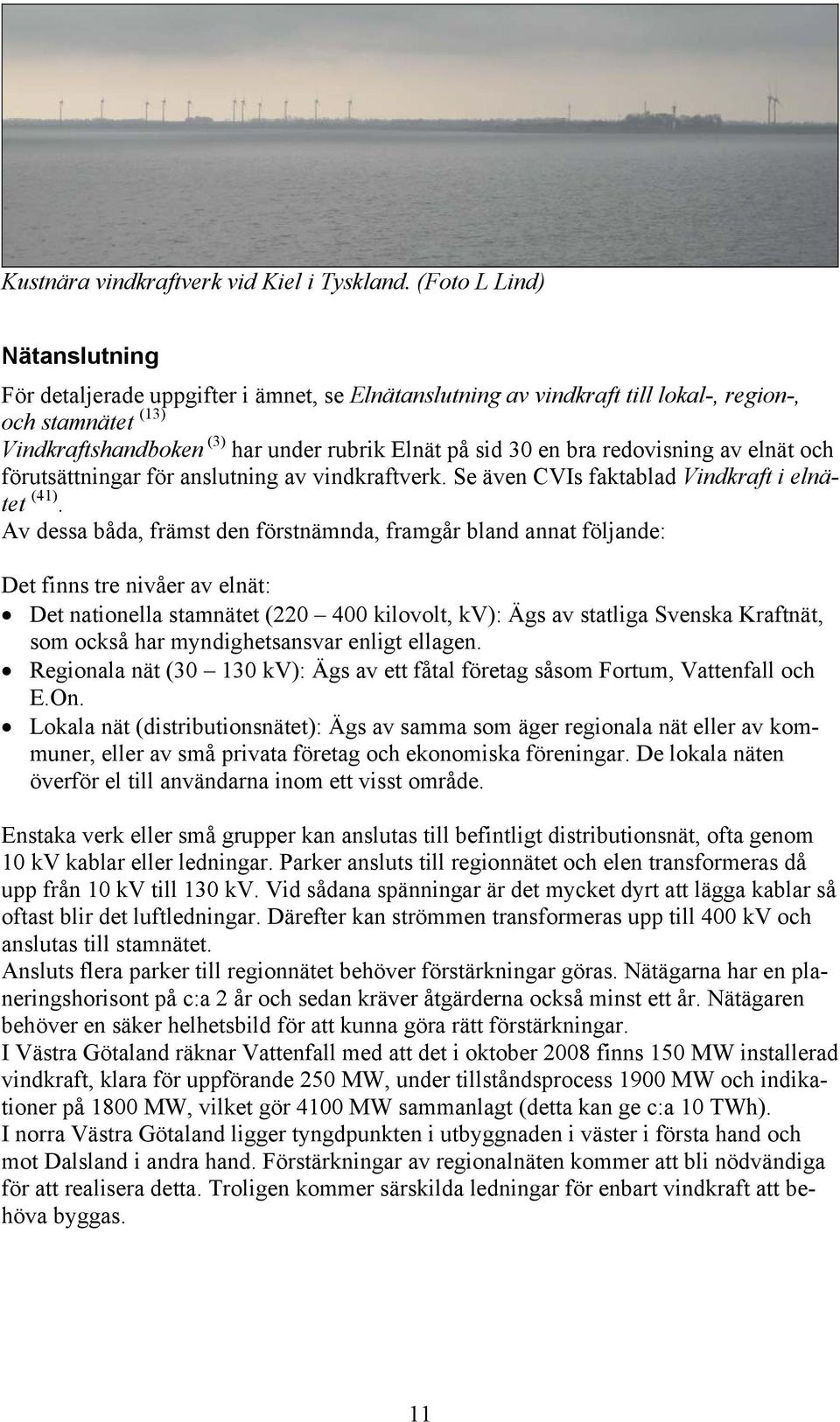 redovisning av elnät och förutsättningar för anslutning av vindkraftverk. Se även CVIs faktablad Vindkraft i elnätet (41).