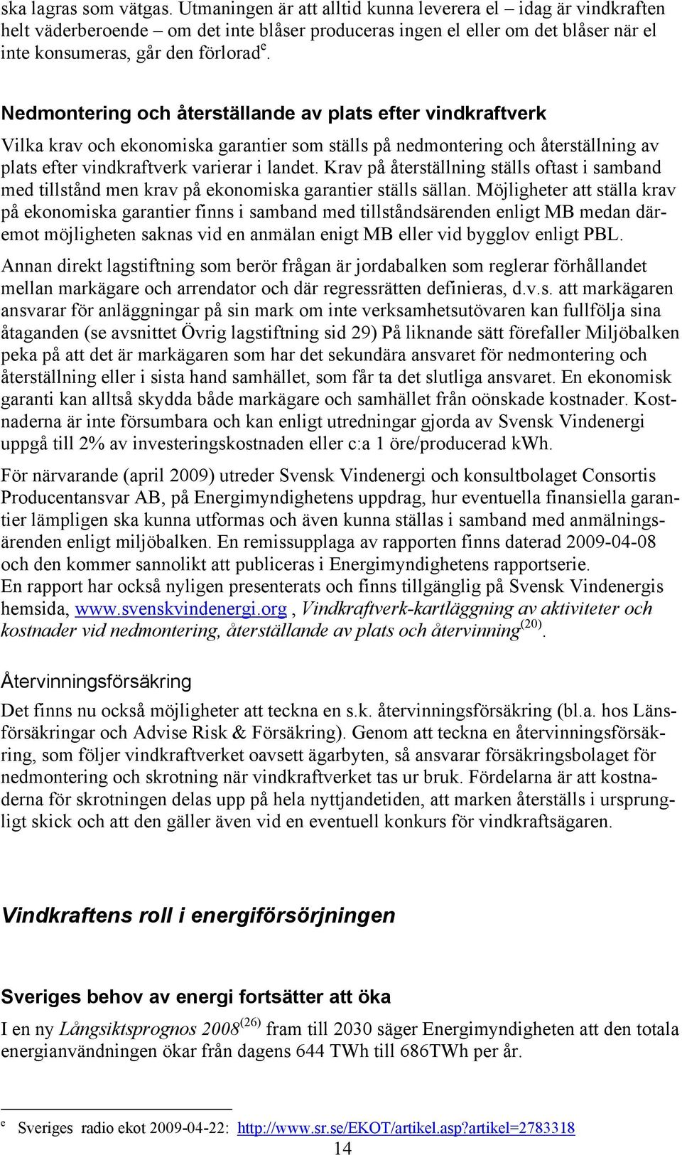 Nedmontering och återställande av plats efter vindkraftverk Vilka krav och ekonomiska garantier som ställs på nedmontering och återställning av plats efter vindkraftverk varierar i landet.