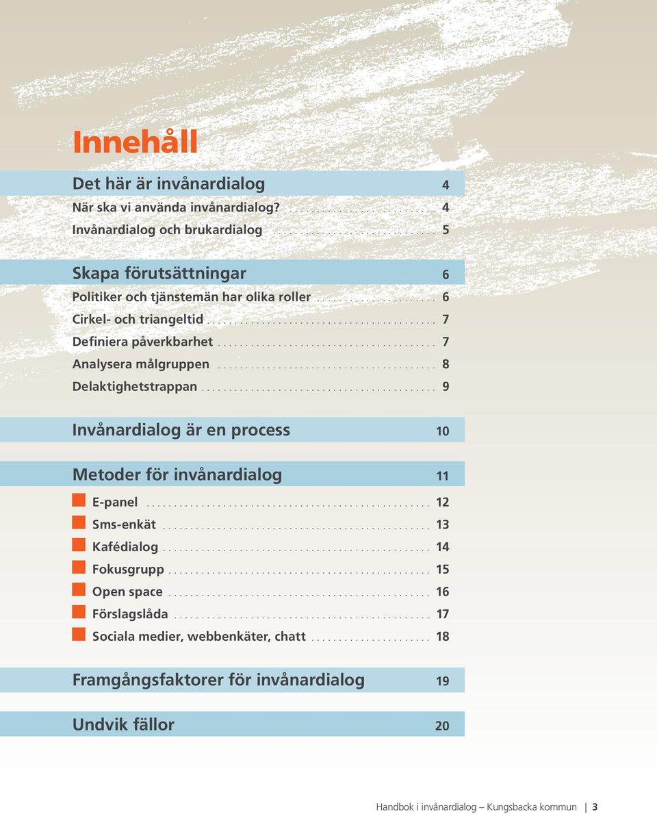 .. 7 Analysera målgruppen... 8 Delaktighetstrappan... 9 Invånardialog är en process 10 Metoder för invånardialog 11 E-panel... 12 Sms-enkät.