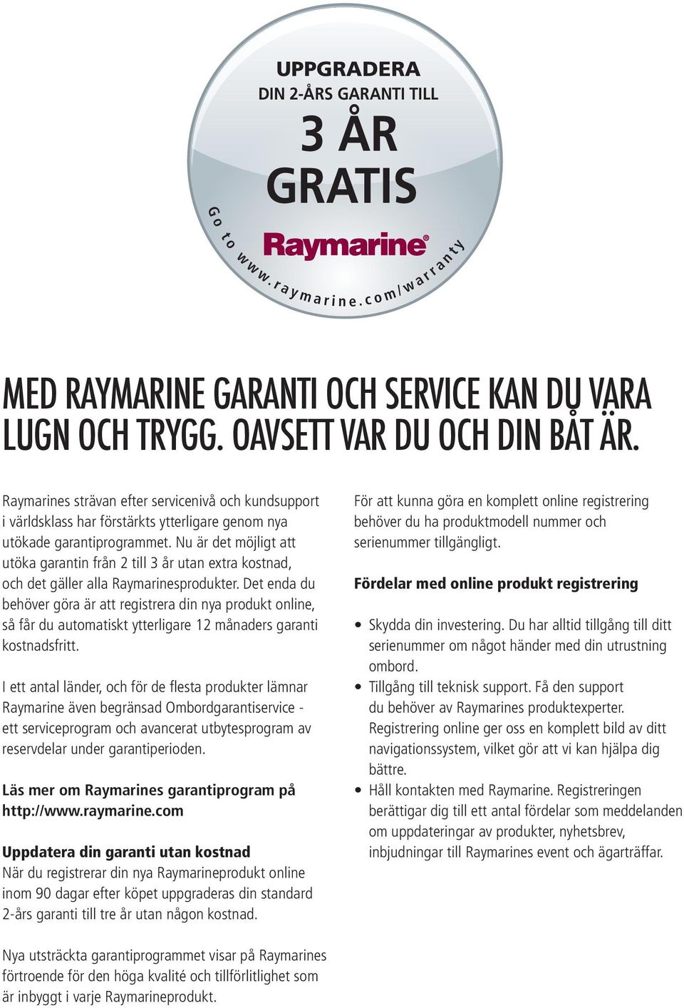 Nu är det möjligt att utöka garantin från 2 till 3 år utan extra kostnad, och det gäller alla Raymarinesprodukter.