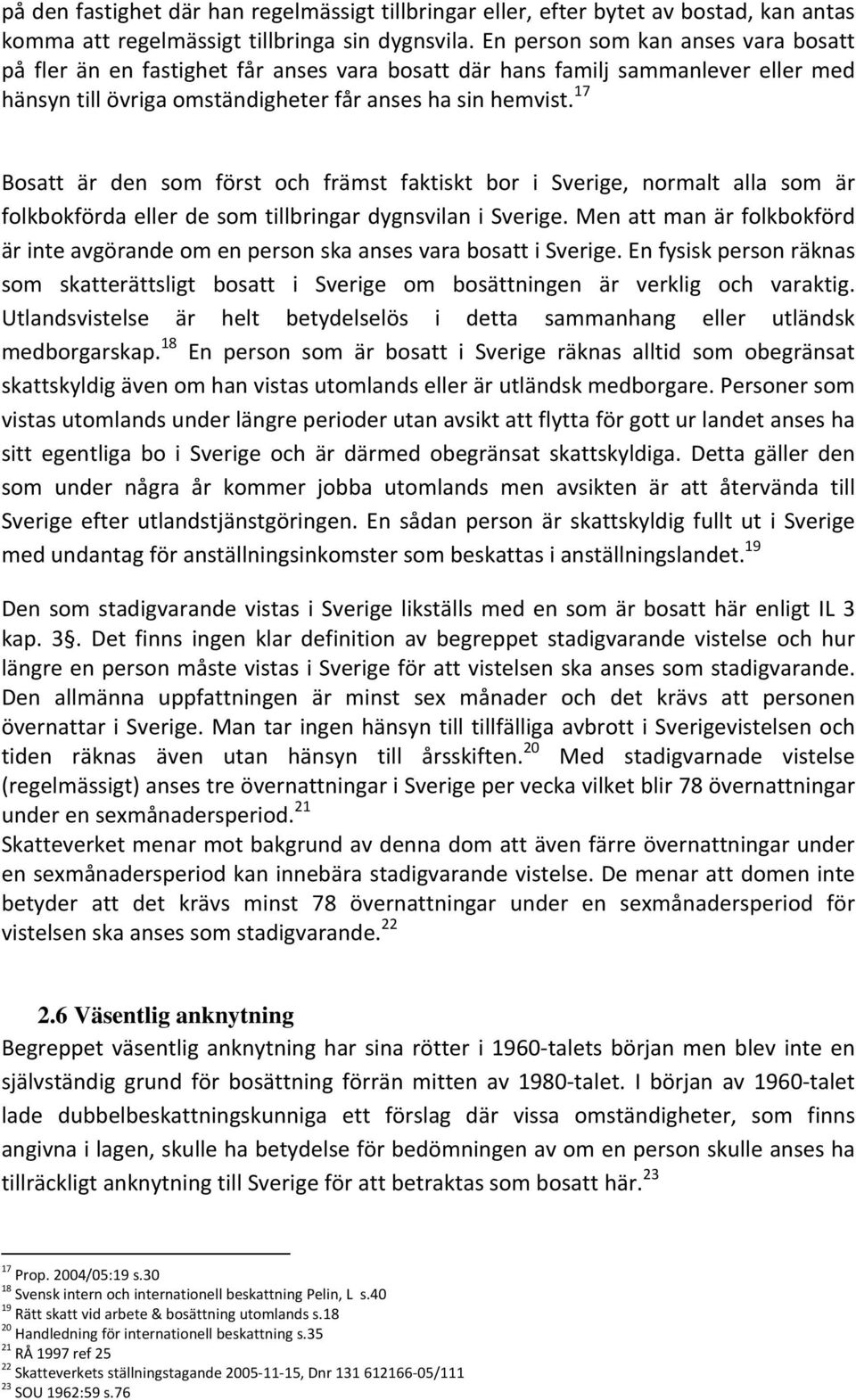 17 Bosatt är den som först och främst faktiskt bor i Sverige, normalt alla som är folkbokförda eller de som tillbringar dygnsvilan i Sverige.