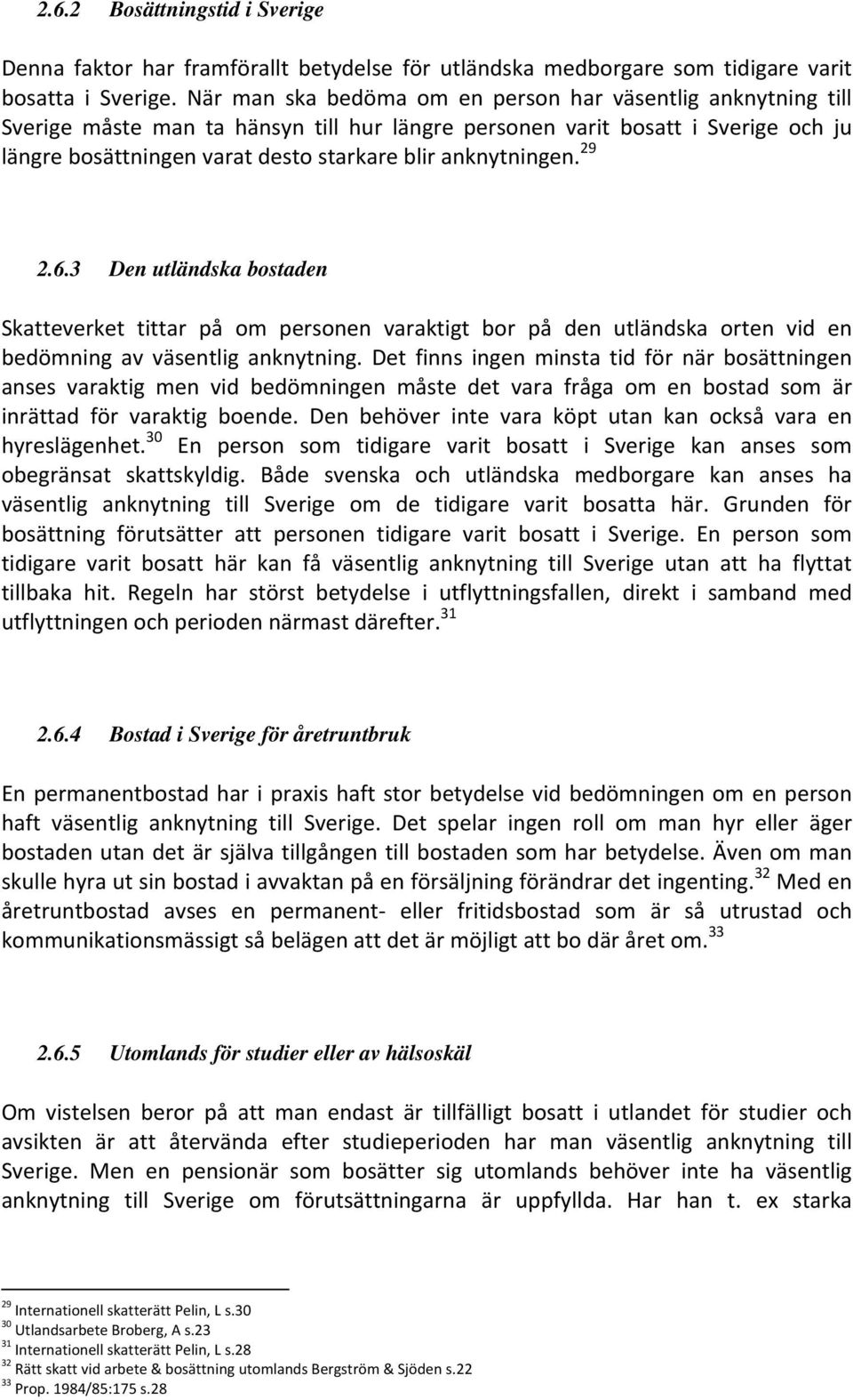 anknytningen. 29 2.6.3 Den utländska bostaden Skatteverket tittar på om personen varaktigt bor på den utländska orten vid en bedömning av väsentlig anknytning.