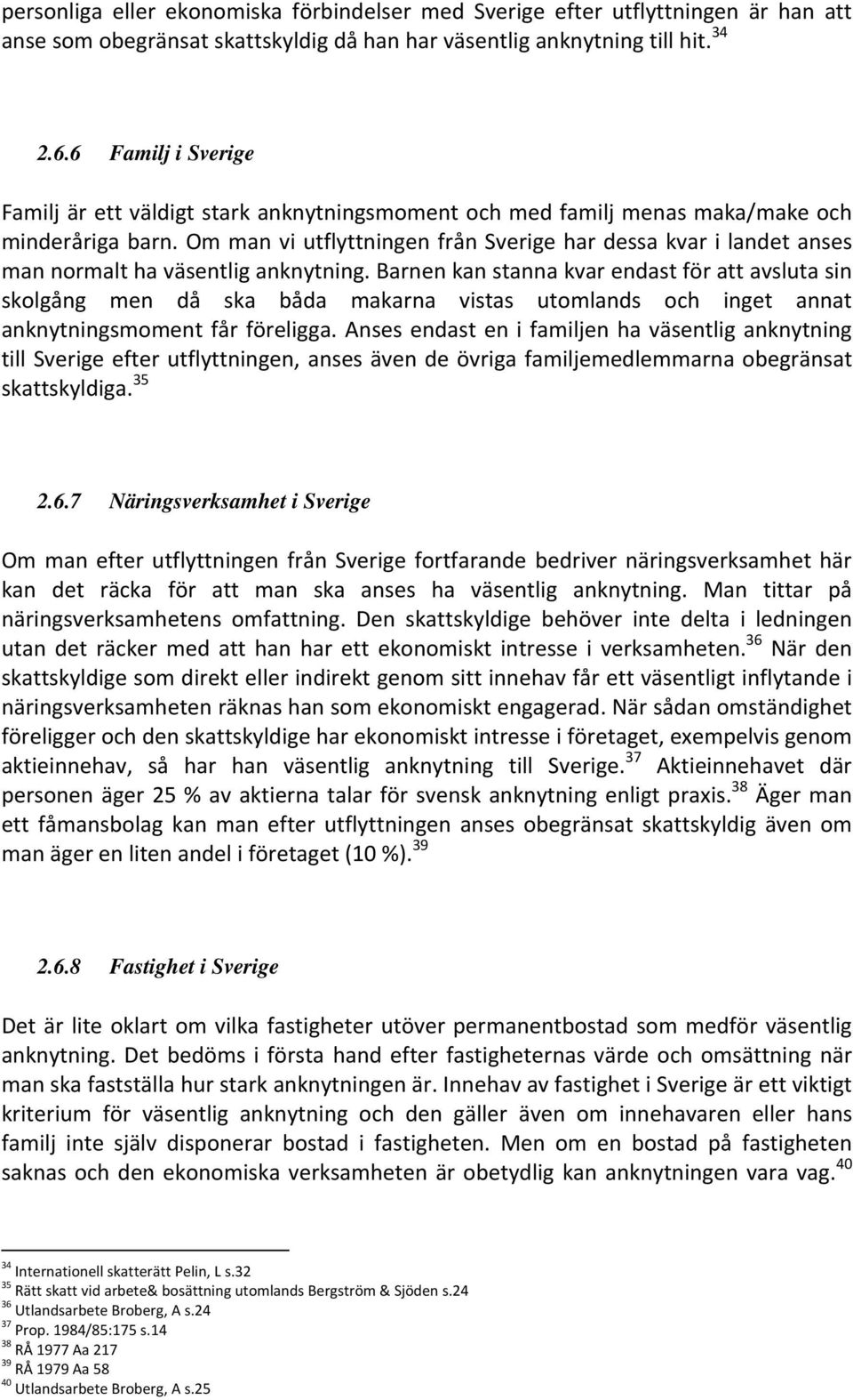 Om man vi utflyttningen från Sverige har dessa kvar i landet anses man normalt ha väsentlig anknytning.