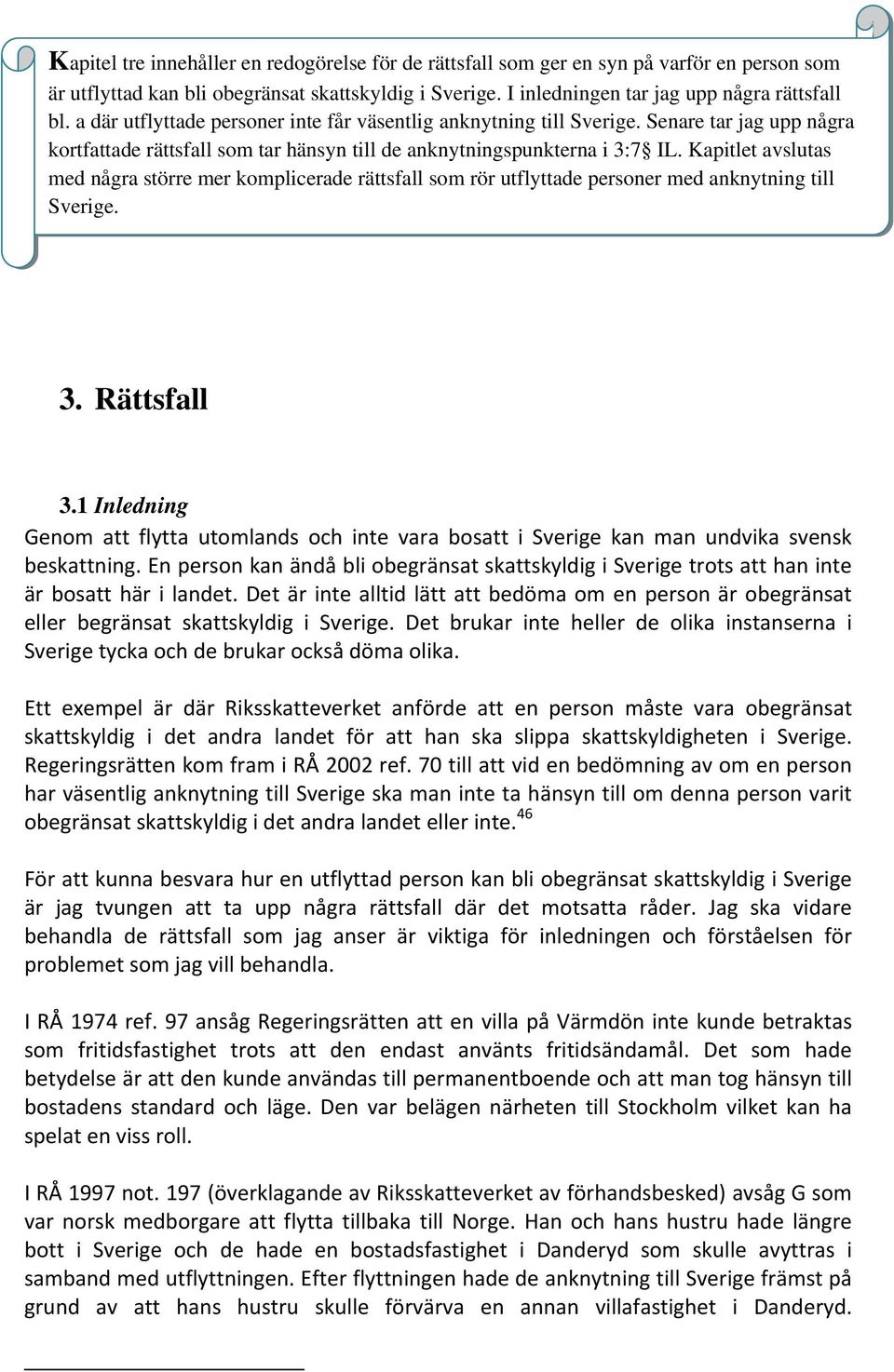 Kapitlet avslutas med några större mer komplicerade rättsfall som rör utflyttade personer med anknytning till Sverige. 3. Rättsfall 3.