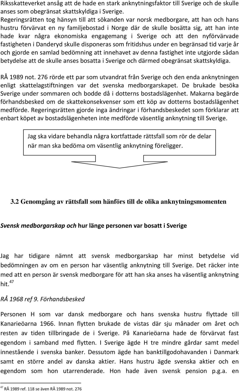 engagemang i Sverige och att den nyförvärvade fastigheten i Danderyd skulle disponeras som fritidshus under en begränsad tid varje år och gjorde en samlad bedömning att innehavet av denna fastighet