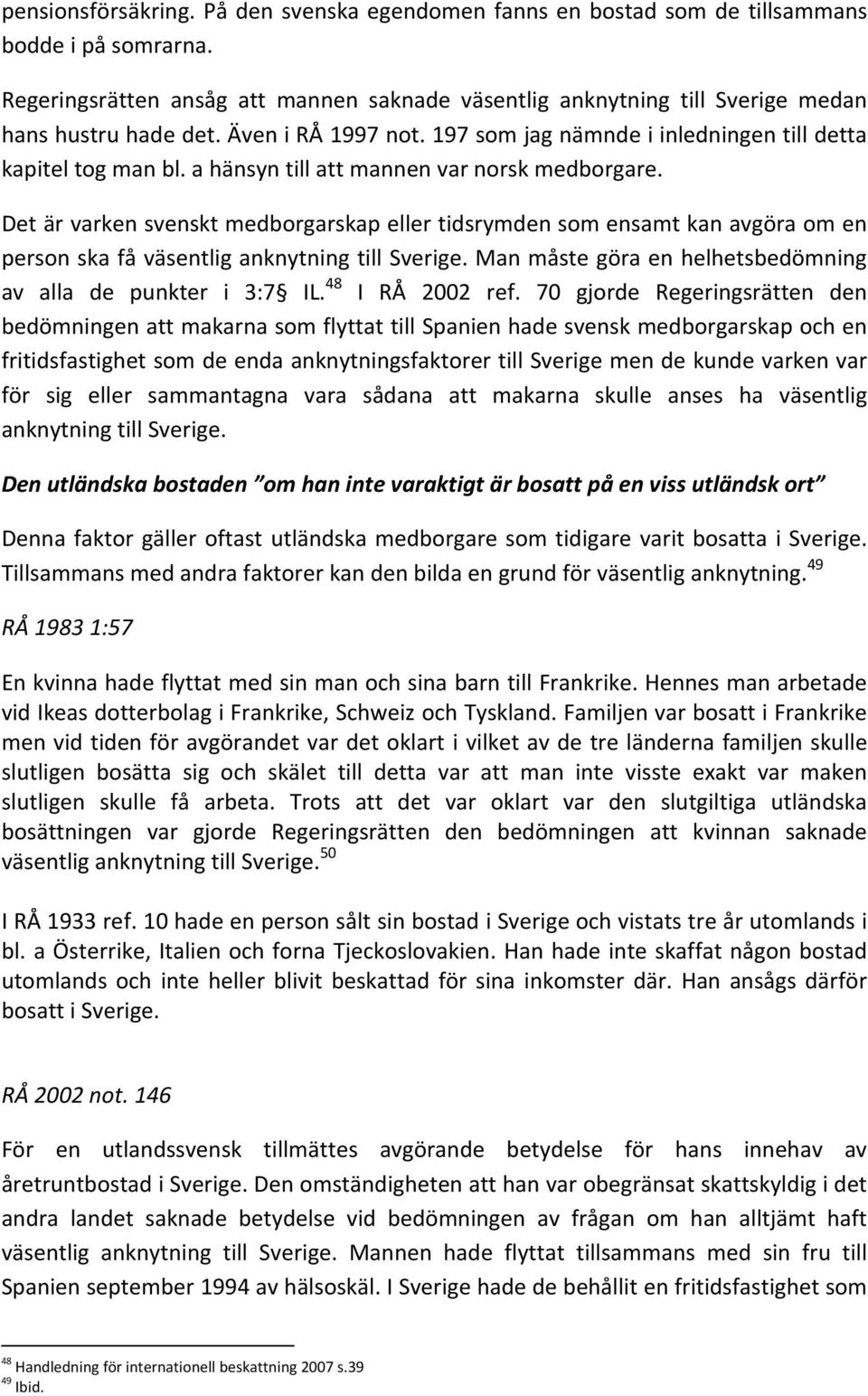 a hänsyn till att mannen var norsk medborgare. Det är varken svenskt medborgarskap eller tidsrymden som ensamt kan avgöra om en person ska få väsentlig anknytning till Sverige.