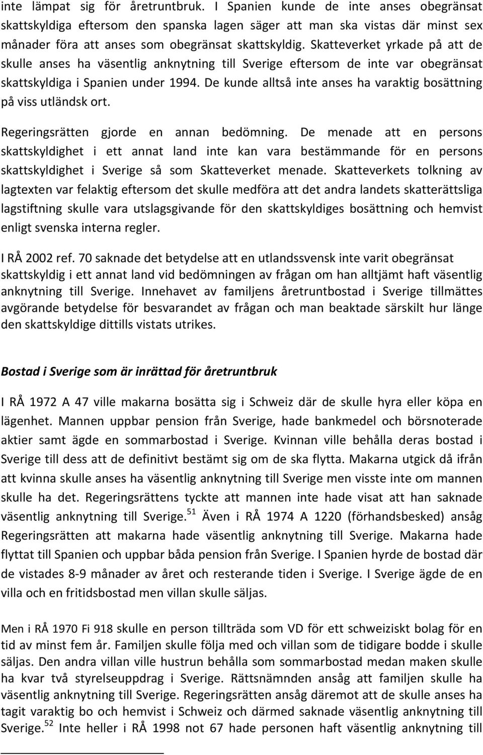 Skatteverket yrkade på att de skulle anses ha väsentlig anknytning till Sverige eftersom de inte var obegränsat skattskyldiga i Spanien under 1994.