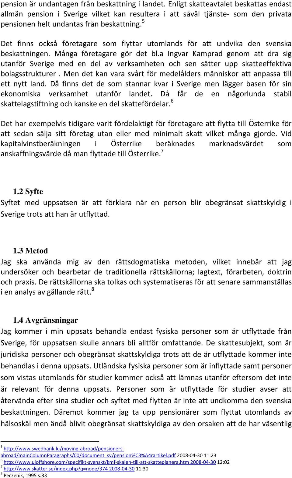 5 Det finns också företagare som flyttar utomlands för att undvika den svenska beskattningen. Många företagare gör det bl.