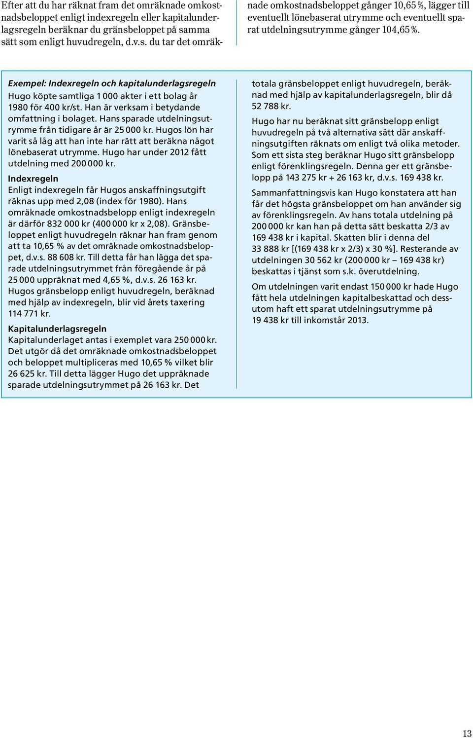 Exempel: Indexregeln och kapitalunderlagsregeln Hugo köpte samtliga 1 000 akter i ett bolag år 1980 för 400 kr/st. Han är verksam i betydande omfattning i bolaget.