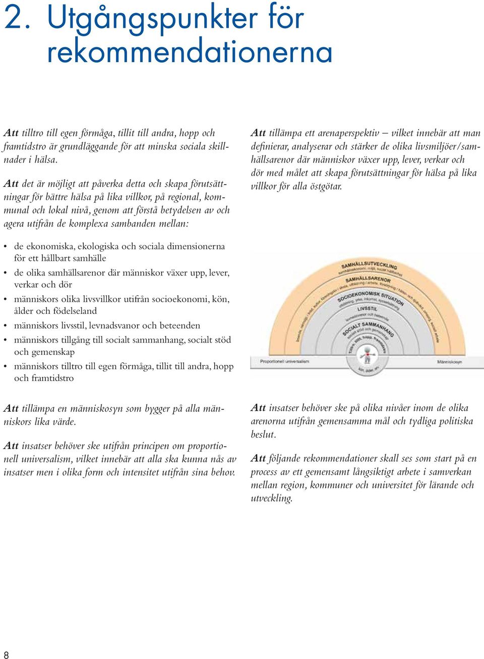 sambanden mellan: Att tillämpa ett arenaperspektiv vilket innebär att man definierar, analyserar och stärker de olika livsmiljöer/samhällsarenor där människor växer upp, lever, verkar och dör med