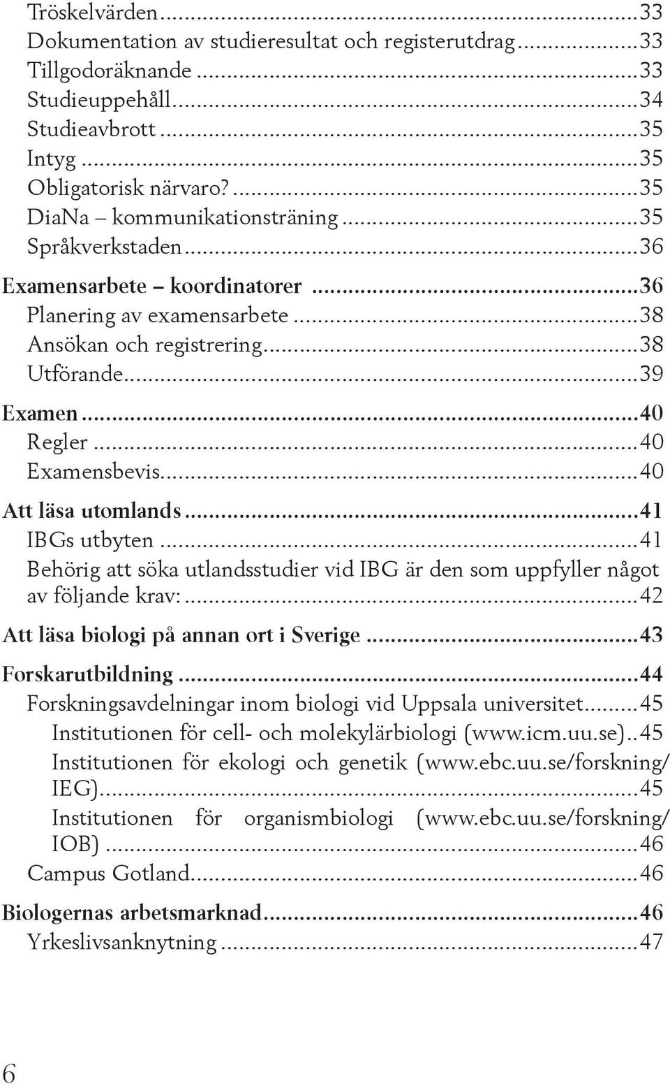 ..41 IBGs utbyten...41 Behörig att söka utlandsstudier vid IBG är den som uppfyller något av följande krav:...42 Att läsa biologi på annan ort i Sverige...43 Forskarutbildning.