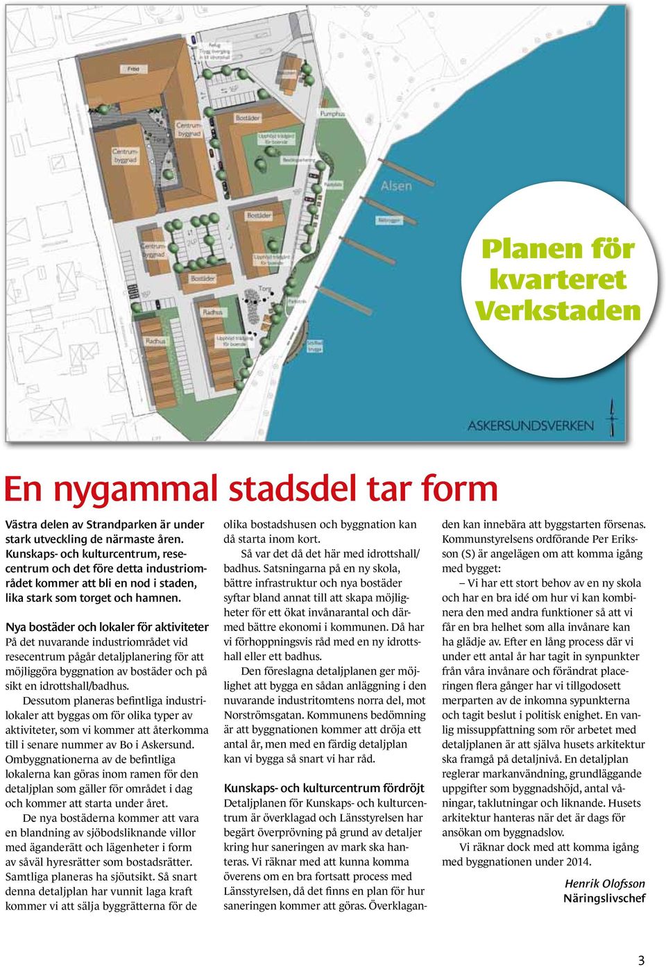 Nya bostäder och lokaler för aktiviteter På det nuvarande industriområdet vid resecentrum pågår detaljplanering för att möjliggöra byggnation av bostäder och på sikt en idrottshall/badhus.