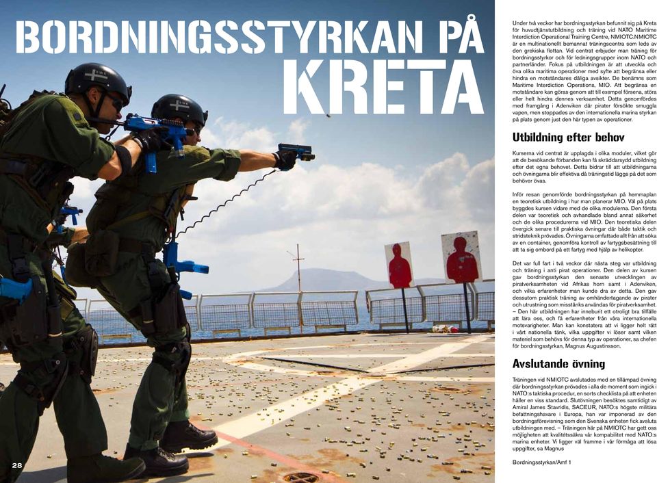 Fokus på utbildningen är att utveckla och öva olika maritima operationer med syfte att begränsa eller hindra en motståndares dåliga avsikter. De benämns som Maritime Interdiction Operations, MIO.