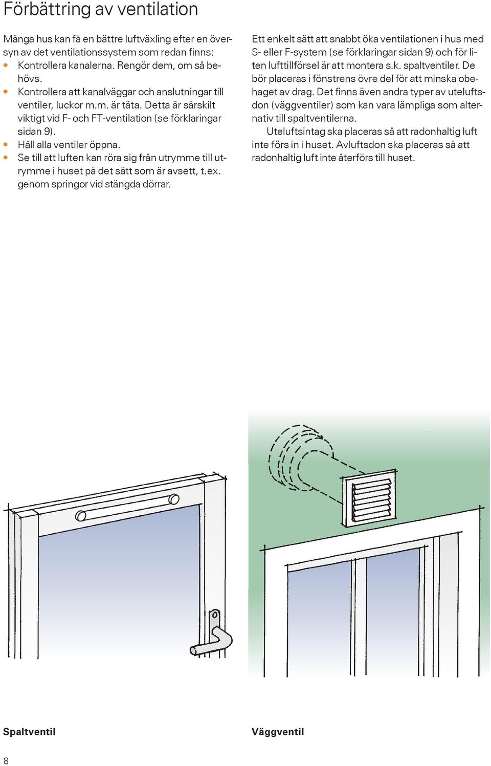 Se till att luften kan röra sig från utrymme till utrymme i huset på det sätt som är avsett, t.ex. genom springor vid stängda dörrar.