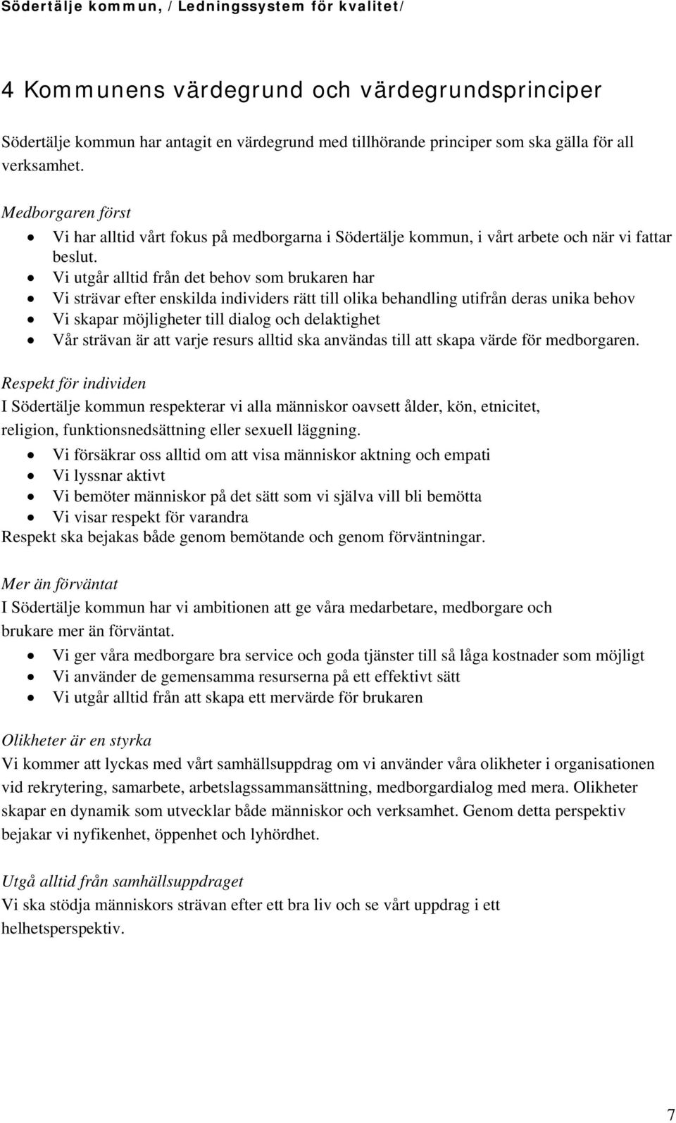 Vi utgår alltid från det behov som brukaren har Vi strävar efter enskilda individers rätt till olika behandling utifrån deras unika behov Vi skapar möjligheter till dialog och delaktighet Vår strävan