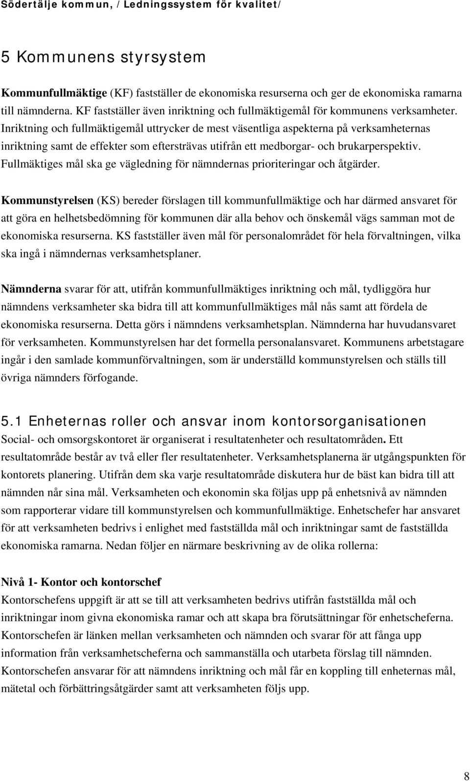 Inriktning och fullmäktigemål uttrycker de mest väsentliga aspekterna på verksamheternas inriktning samt de effekter som eftersträvas utifrån ett medborgar- och brukarperspektiv.