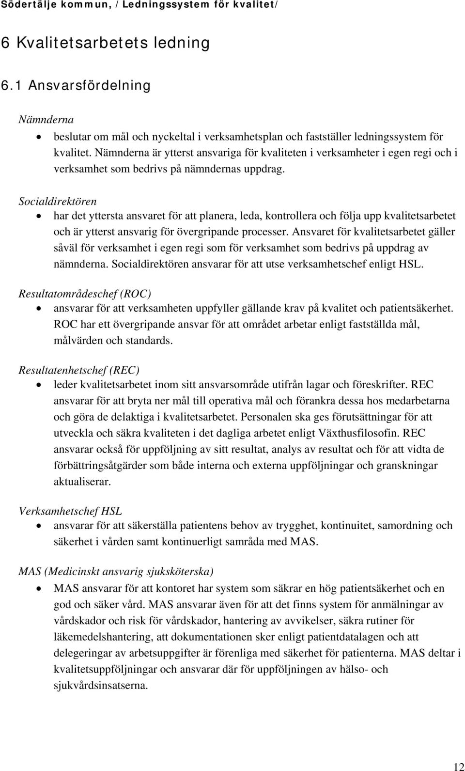 Socialdirektören har det yttersta ansvaret för att planera, leda, kontrollera och följa upp kvalitetsarbetet och är ytterst ansvarig för övergripande processer.