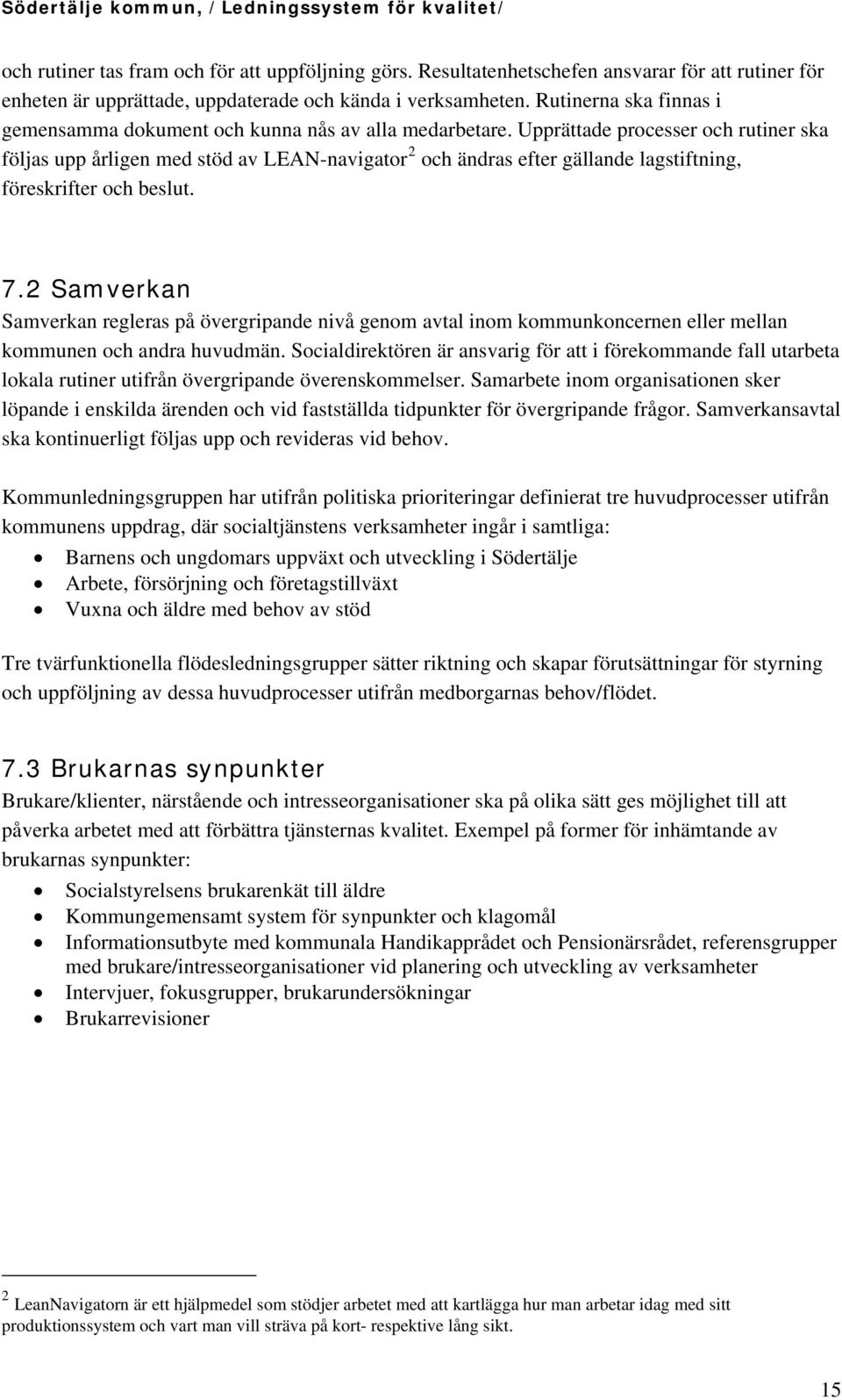 Upprättade processer och rutiner ska följas upp årligen med stöd av LEAN-navigator 2 och ändras efter gällande lagstiftning, föreskrifter och beslut. 7.