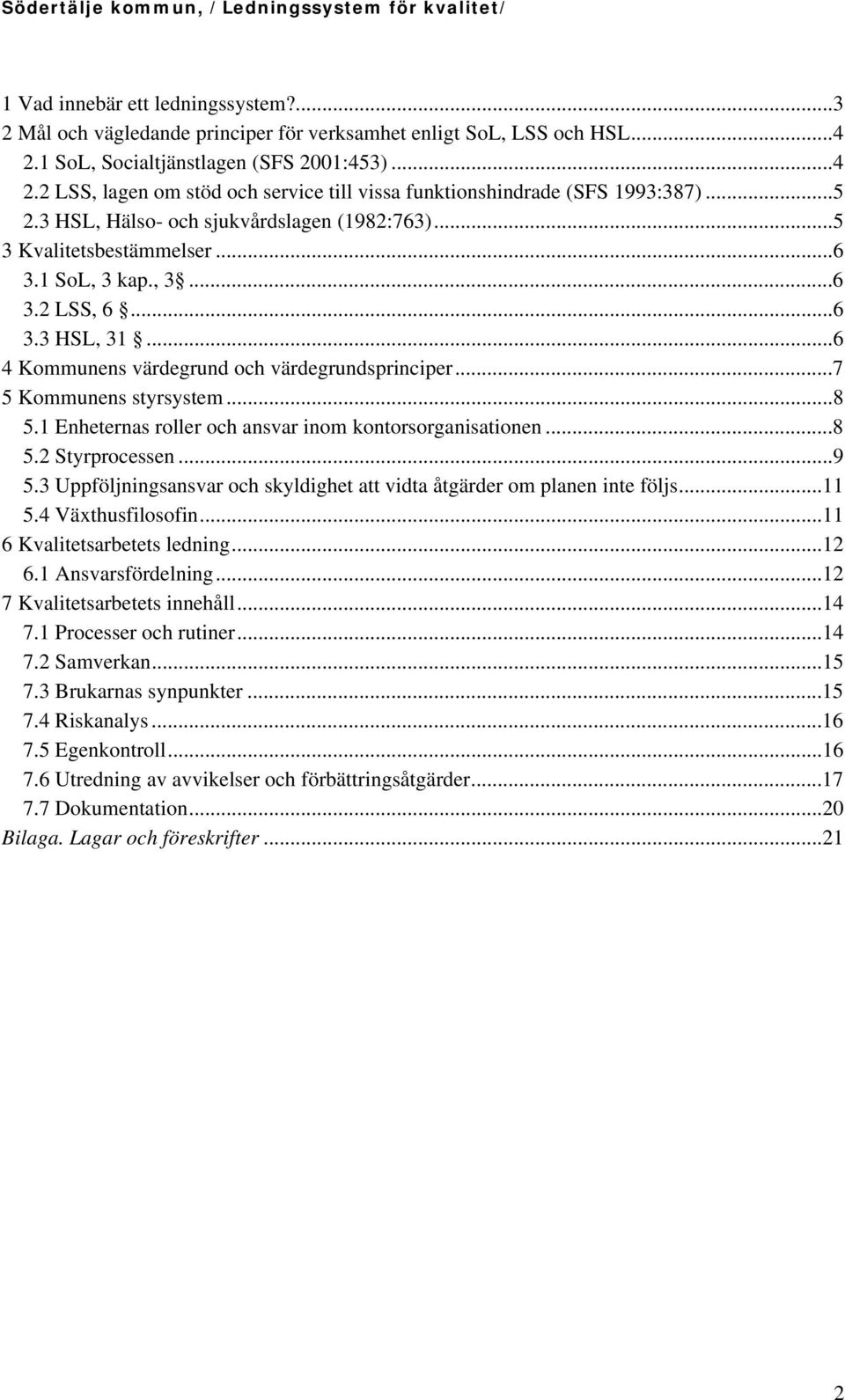 ..7 5 Kommunens styrsystem...8 5.1 Enheternas roller och ansvar inom kontorsorganisationen...8 5.2 Styrprocessen...9 5.3 Uppföljningsansvar och skyldighet att vidta åtgärder om planen inte följs...11 5.