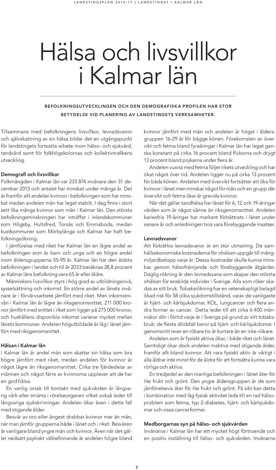 folkhögskolornas och kollektivtrafikens utveckling. Demografi och livsvillkor Folkmängden i Kalmar län var 233 874 invånare den 31 december 2013 och antalet har minskat under många år.