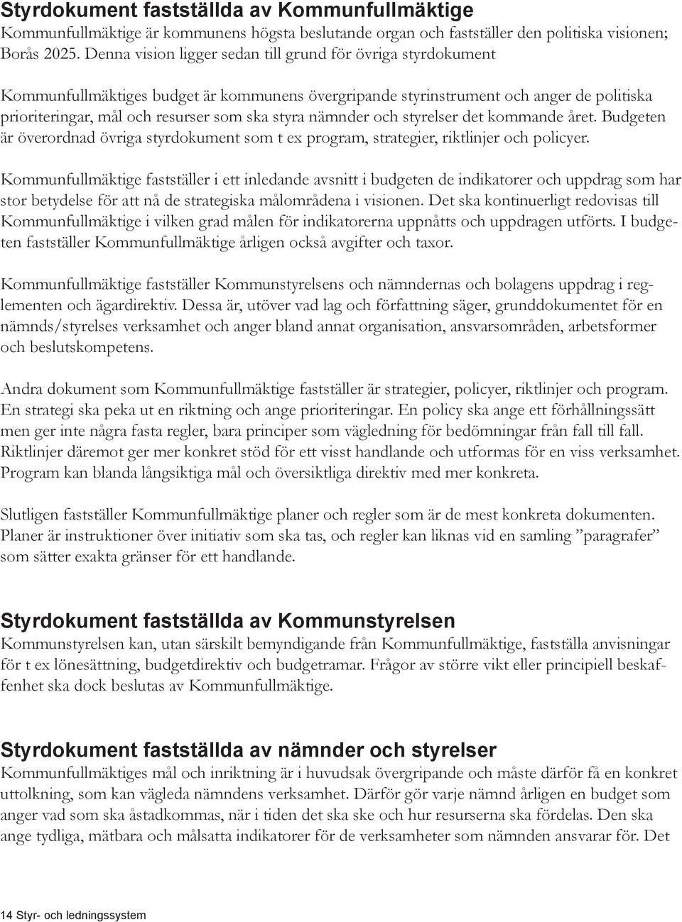 nämnder och styrelser det kommande året. Budgeten är överordnad övriga styrdokument som t ex program, strategier, riktlinjer och policyer.