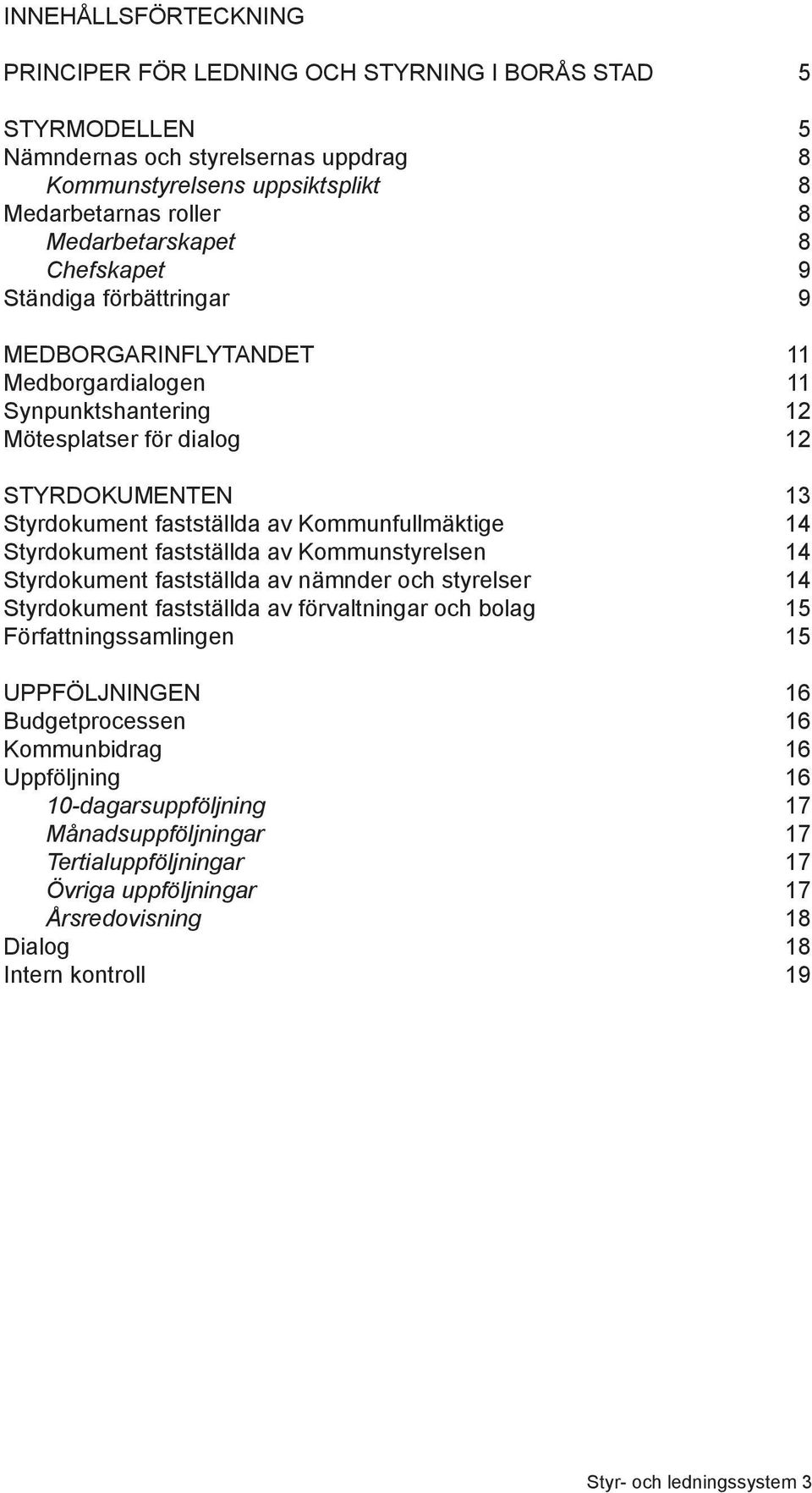 Styrdokument fastställda av Kommunstyrelsen 14 Styrdokument fastställda av nämnder och styrelser 14 Styrdokument fastställda av förvaltningar och bolag 15 Författningssamlingen 15 UPPFÖLJNINGEN 16